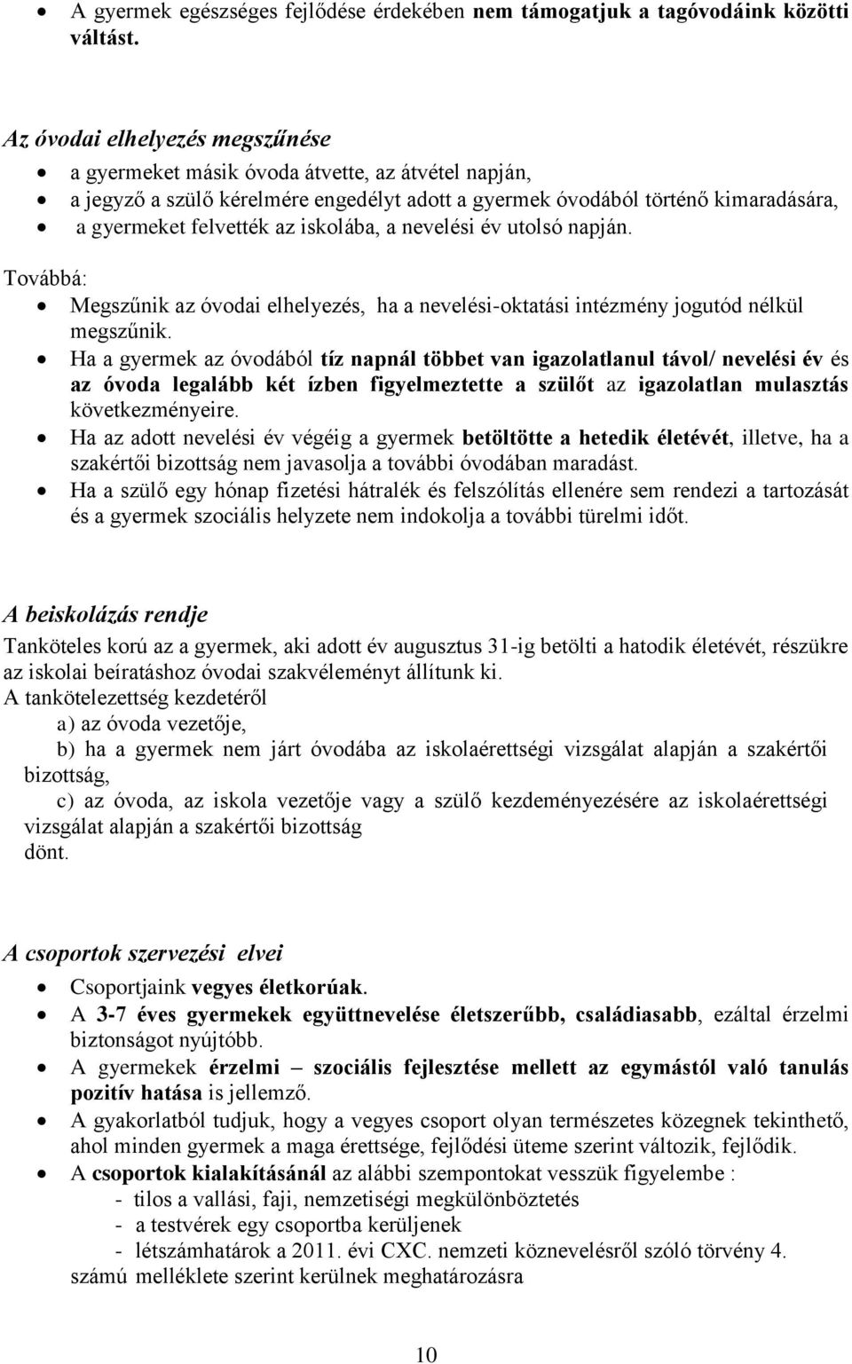 iskolába, a nevelési év utolsó napján. Továbbá: Megszűnik az óvodai elhelyezés, ha a nevelési-oktatási intézmény jogutód nélkül megszűnik.