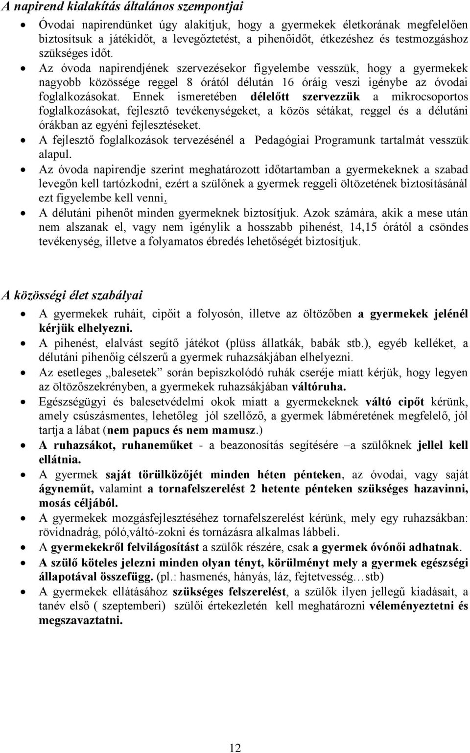 Ennek ismeretében délelőtt szervezzük a mikrocsoportos foglalkozásokat, fejlesztő tevékenységeket, a közös sétákat, reggel és a délutáni órákban az egyéni fejlesztéseket.