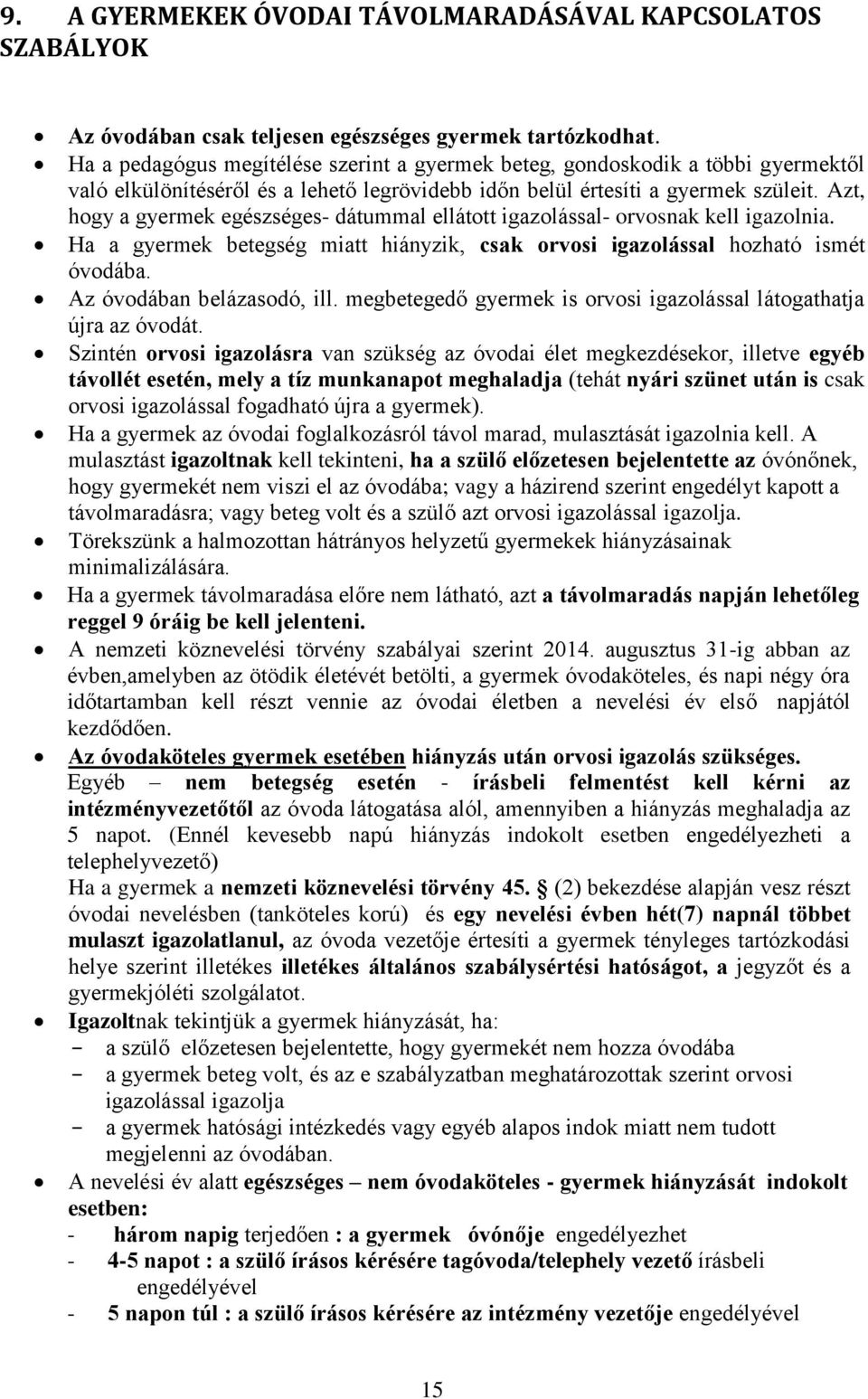 Azt, hogy a gyermek egészséges- dátummal ellátott igazolással- orvosnak kell igazolnia. Ha a gyermek betegség miatt hiányzik, csak orvosi igazolással hozható ismét óvodába.