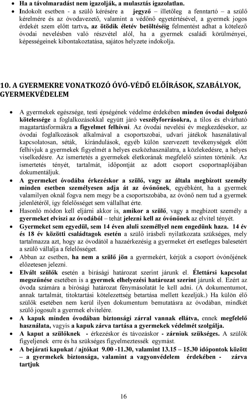 betöltéséig felmentést adhat a kötelező óvodai nevelésben való részvétel alól, ha a gyermek családi körülményei, képességeinek kibontakoztatása, sajátos helyzete indokolja. 10.