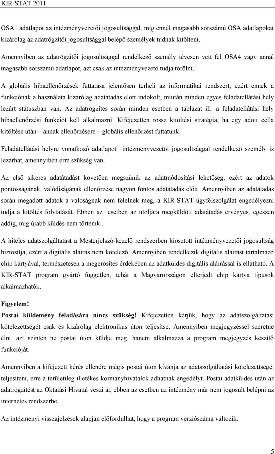 A globális hibaellenőrzések futtatása jelentősen terheli az informatikai rendszert, ezért ennek a funkciónak a használata kizárólag adatátadás előtt indokolt, miután minden egyes feladatellátási hely