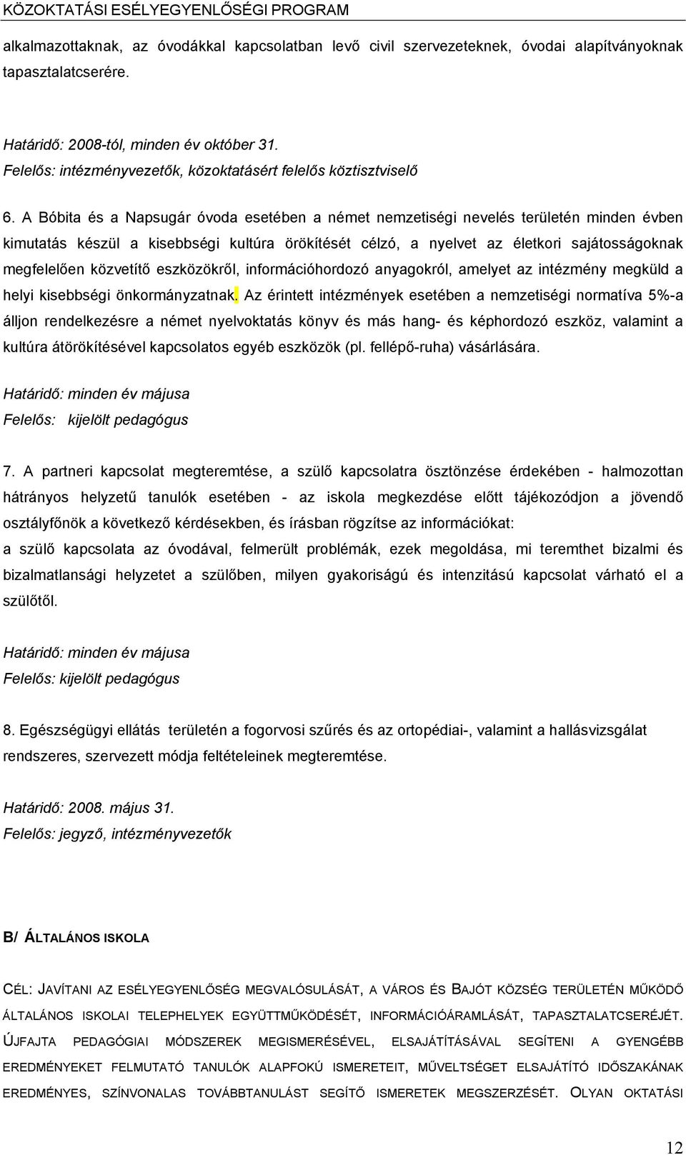 A Bóbita és a Napsugár óvoda esetében a német nemzetiségi nevelés területén minden évben kimutatás készül a kisebbségi kultúra örökítését célzó, a nyelvet az életkori sajátosságoknak megfelelően