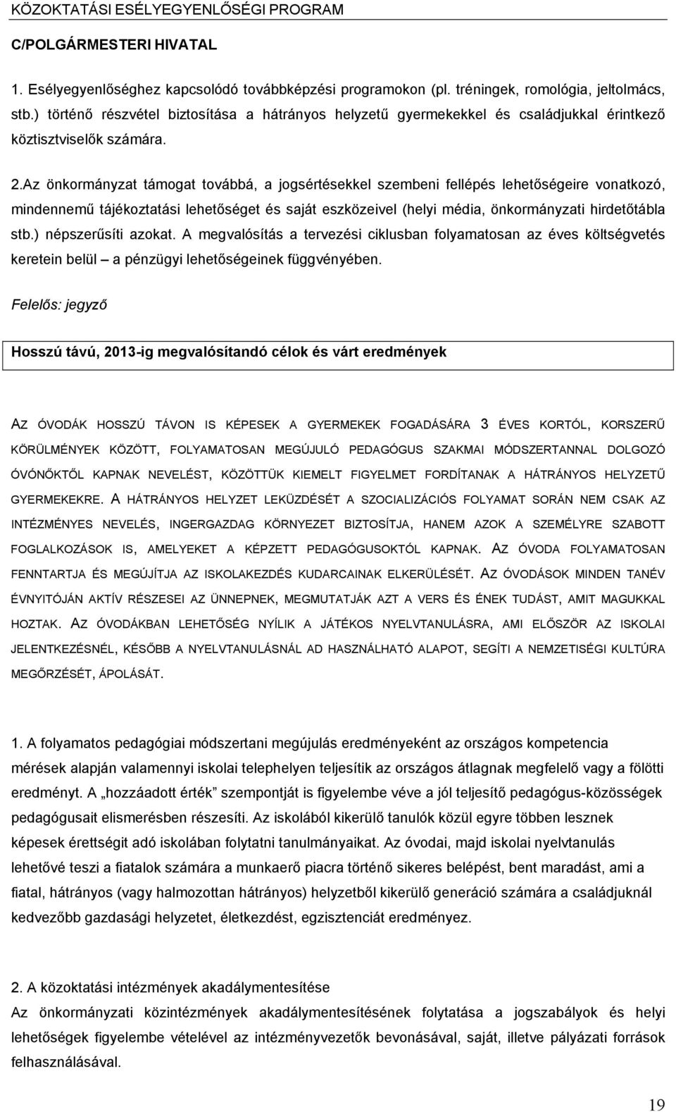 Az önkormányzat támogat továbbá, a jogsértésekkel szembeni fellépés lehetőségeire vonatkozó, mindennemű tájékoztatási lehetőséget és saját eszközeivel (helyi média, önkormányzati hirdetőtábla stb.