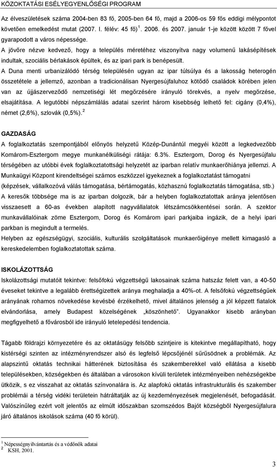 A jövőre nézve kedvező, hogy a település méretéhez viszonyítva nagy volumenű lakásépítések indultak, szociális bérlakások épültek, és az ipari park is benépesült.