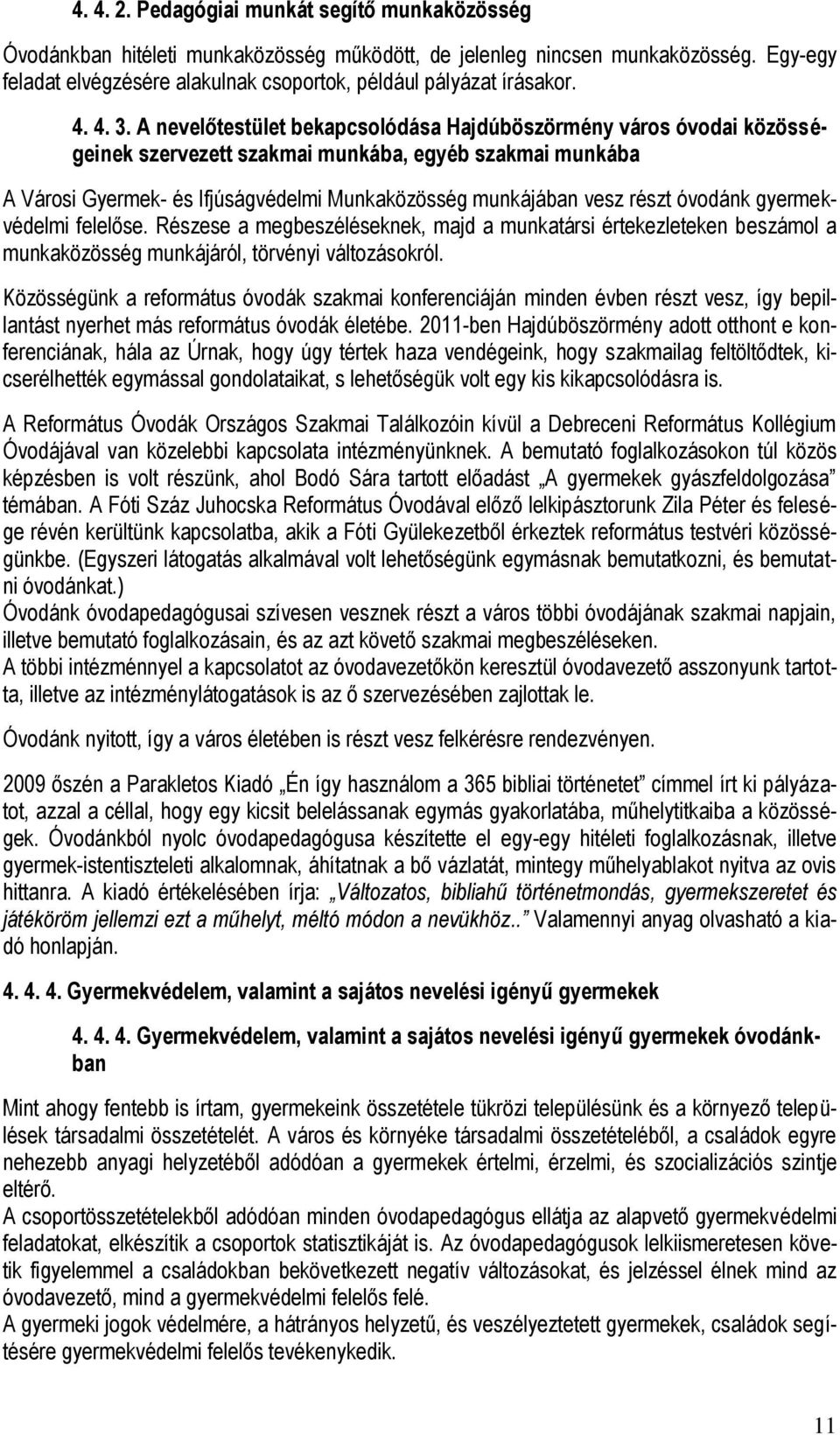 A nevelőtestület bekapcsolódása Hajdúböszörmény város óvodai közösségeinek szervezett szakmai munkába, egyéb szakmai munkába A Városi Gyermek- és Ifjúságvédelmi Munkaközösség munkájában vesz részt