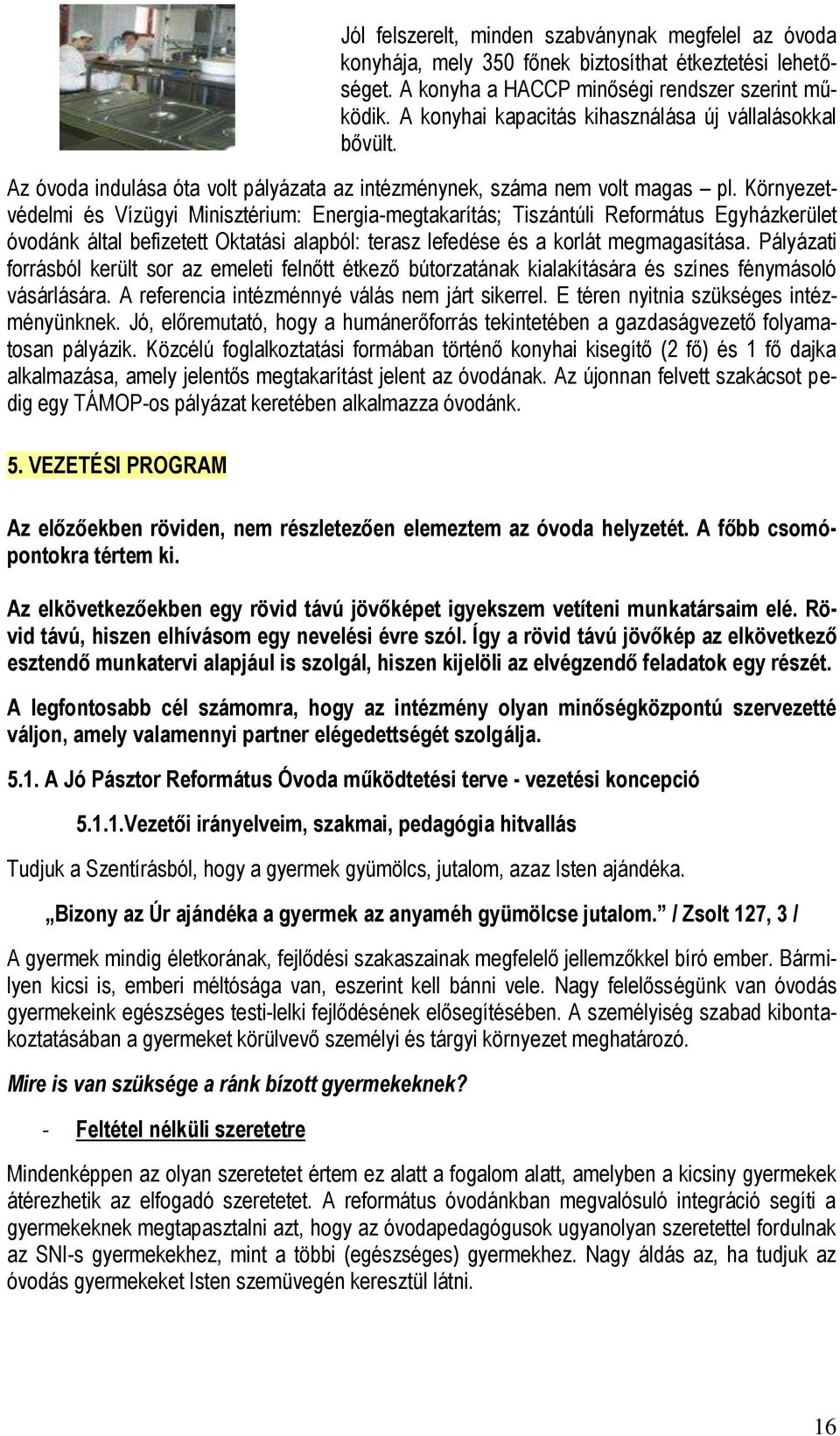 Környezetvédelmi és Vízügyi Minisztérium: Energia-megtakarítás; Tiszántúli Református Egyházkerület óvodánk által befizetett Oktatási alapból: terasz lefedése és a korlát megmagasítása.