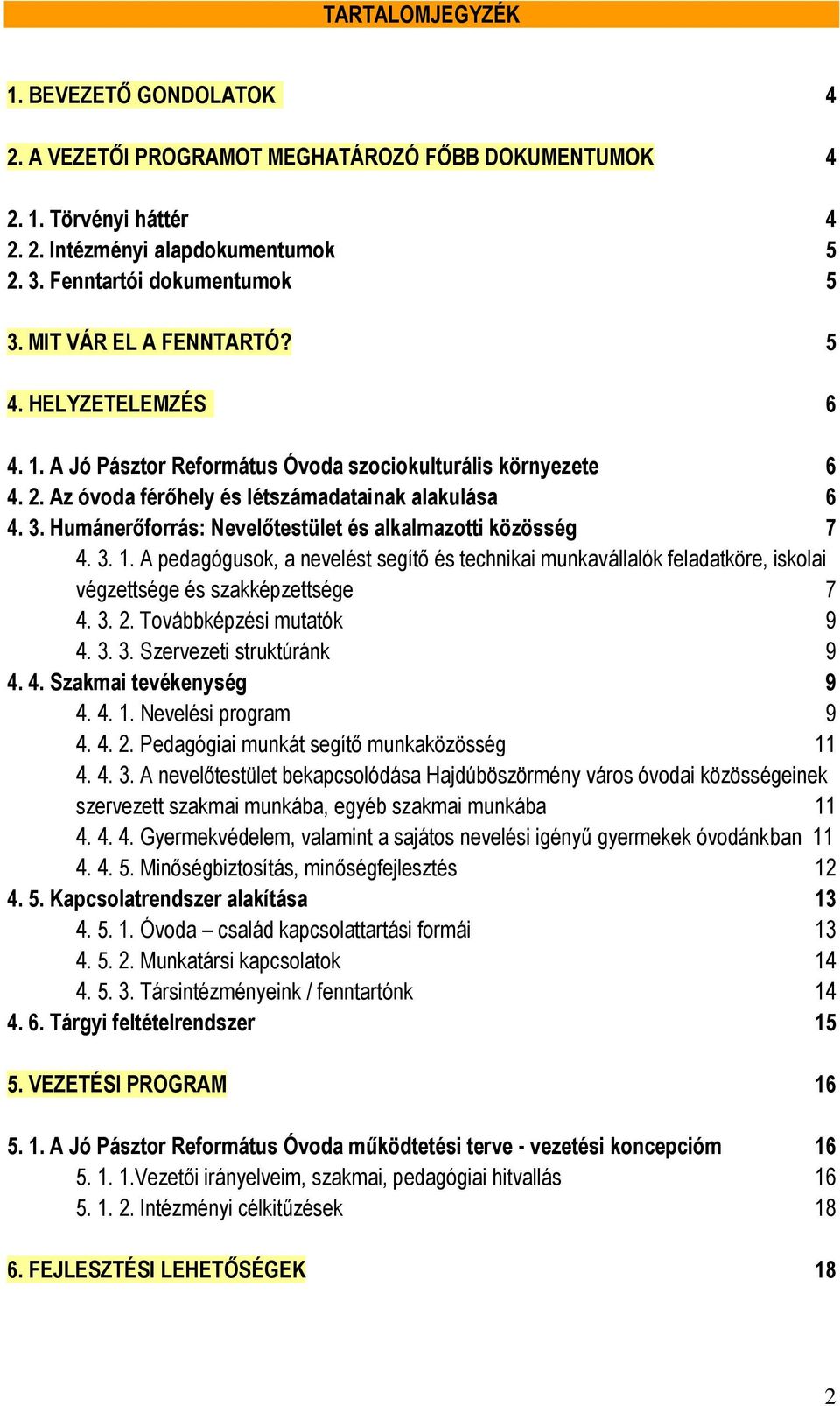 Humánerőforrás: Nevelőtestület és alkalmazotti közösség 7 4. 3. 1. A pedagógusok, a nevelést segítő és technikai munkavállalók feladatköre, iskolai végzettsége és szakképzettsége 7 4. 3. 2.