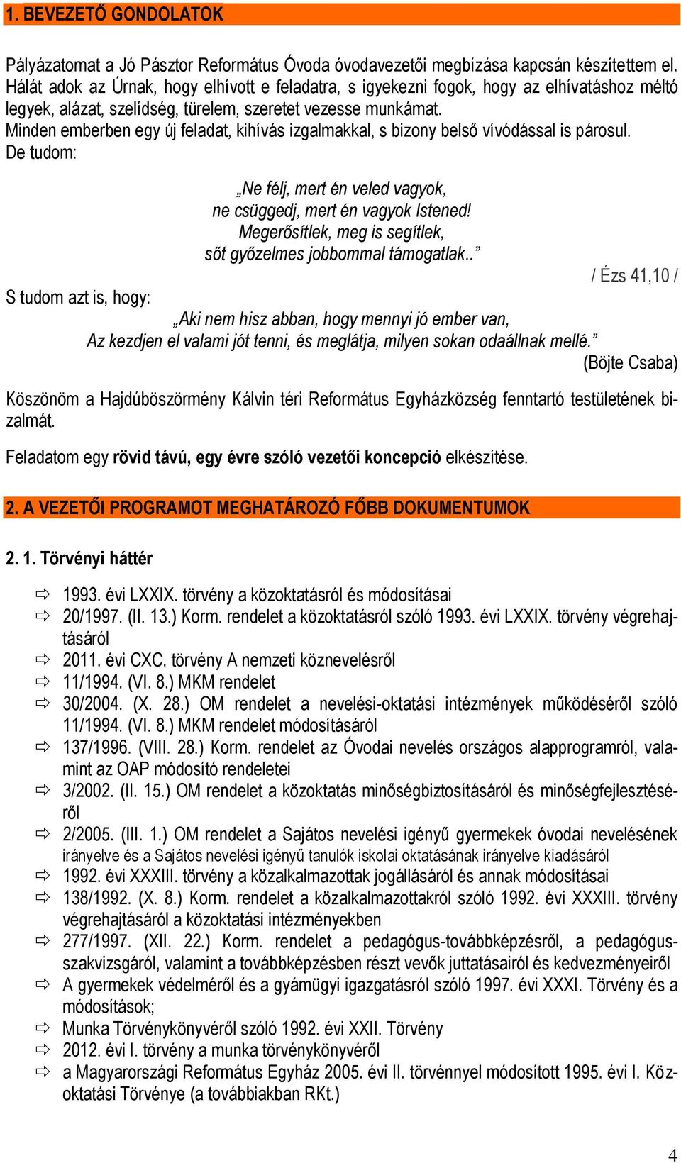 Minden emberben egy új feladat, kihívás izgalmakkal, s bizony belső vívódással is párosul. De tudom: Ne félj, mert én veled vagyok, ne csüggedj, mert én vagyok Istened!