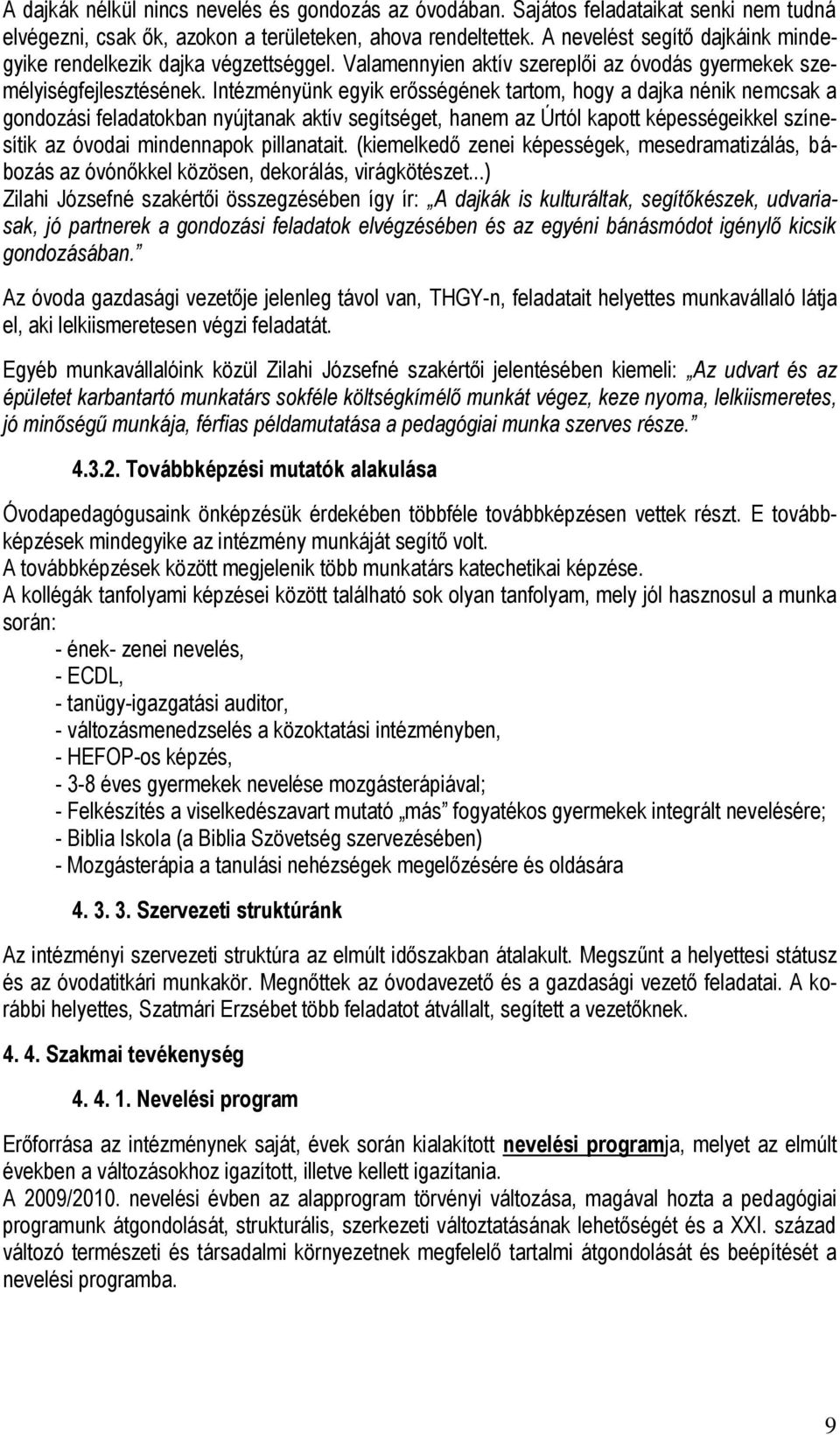 Intézményünk egyik erősségének tartom, hogy a dajka nénik nemcsak a gondozási feladatokban nyújtanak aktív segítséget, hanem az Úrtól kapott képességeikkel színesítik az óvodai mindennapok