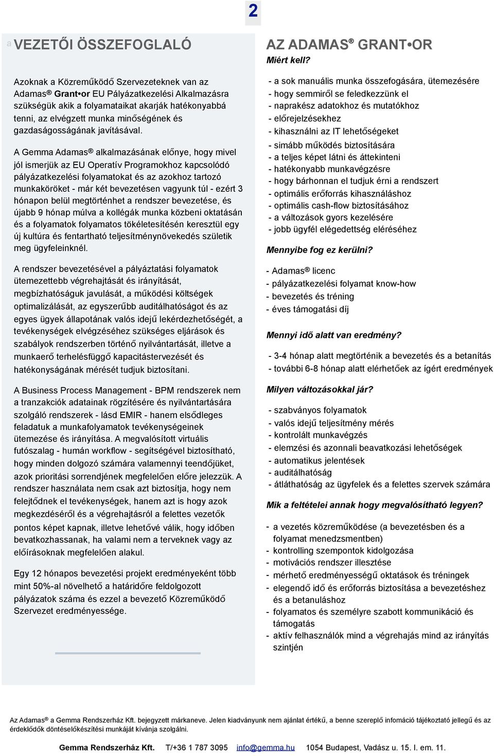 A Gemma Adamas alkalmazásának előnye, hogy mivel jól ismerjük az EU Operatív Programokhoz kapcsolódó pályázatkezelési folyamatokat és az azokhoz tartozó munkaköröket - már két bevezetésen vagyunk túl