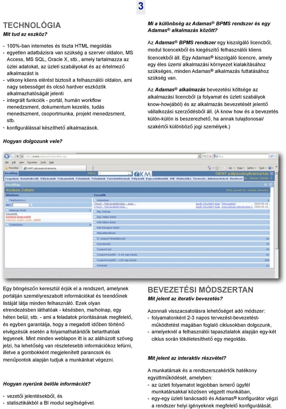 alkalmazhatóságát jelenti - integrált funkciók - portál, humán workflow menedzsment, dokumentum kezelés, tudás menedszment, csoportmunka, projekt menedzsment, stb.