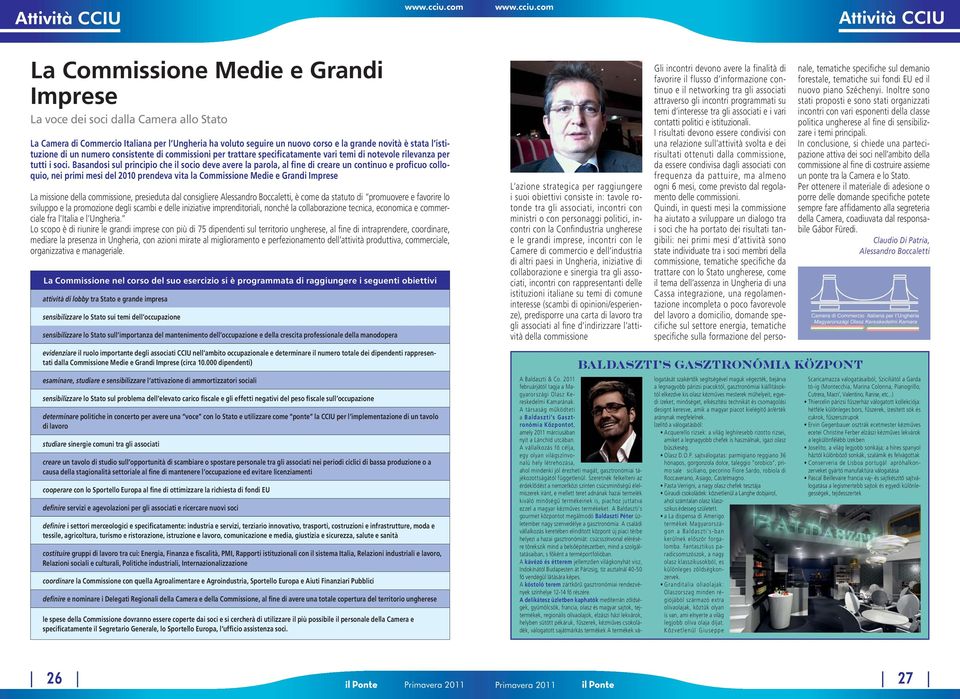 Basandosi sul principio che il socio deve avere la parola, al fine di creare un continuo e proficuo colloquio, nei primi mesi del 2010 prendeva vita la Commissione Medie e Grandi Imprese La missione