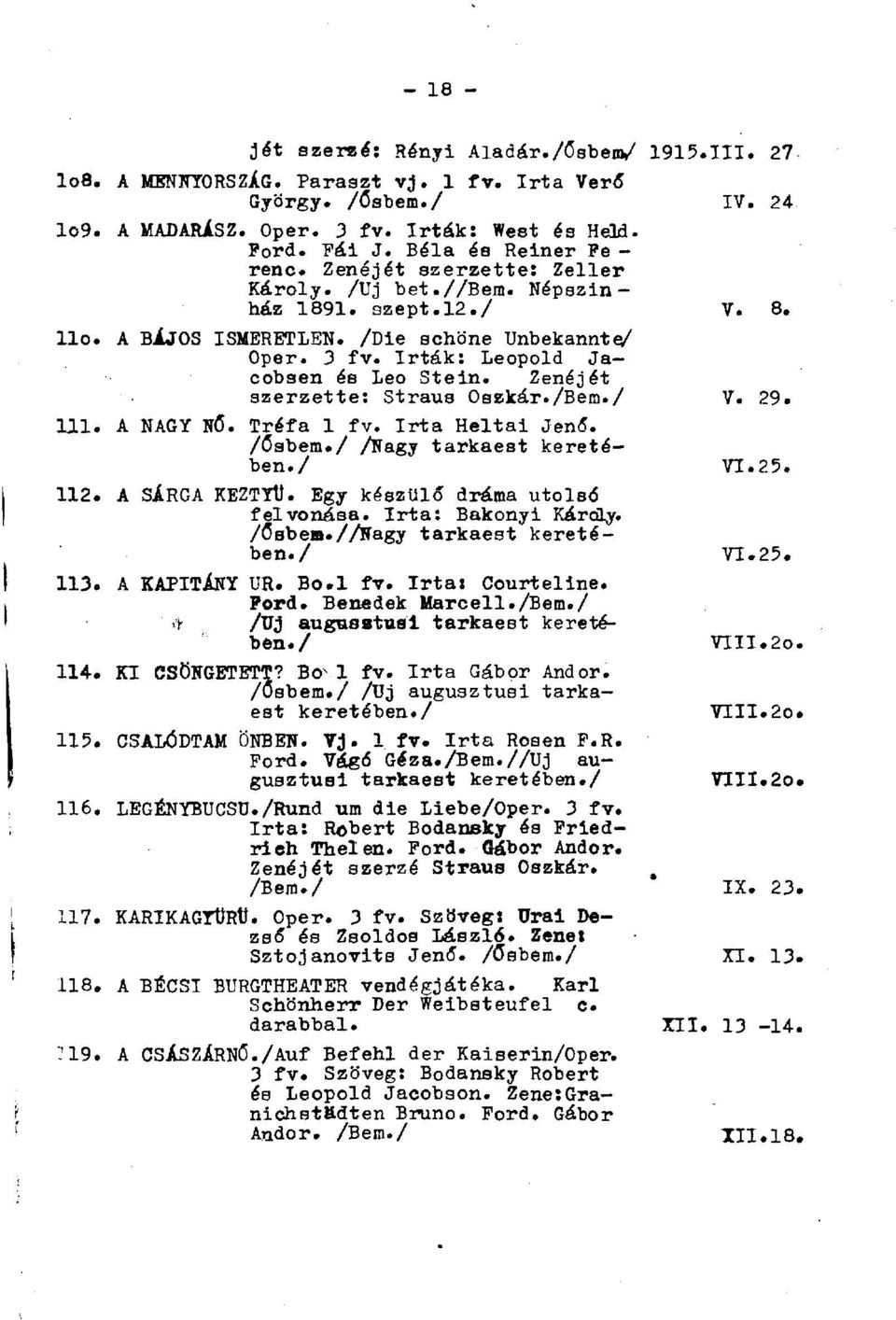 írták: Leopold Jacobsen és Leo Stein. Zenéjét szerzetté: Straus Oszkár./Bem./ V. 29. 111. A NAGY NŐ. Tréfa 1 fv. Irta Heltai Jeni. /ősbem./ /Nagy tarkaest keretében./ 112. A SÁRGA KEZTYtÍ.