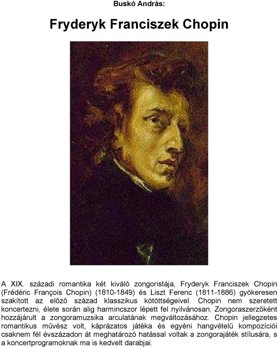 az előző század klasszikus kötöttségeivel. Chopin nem szeretett koncertezni, élete során alig harmincszor lépett fel nyilvánosan.