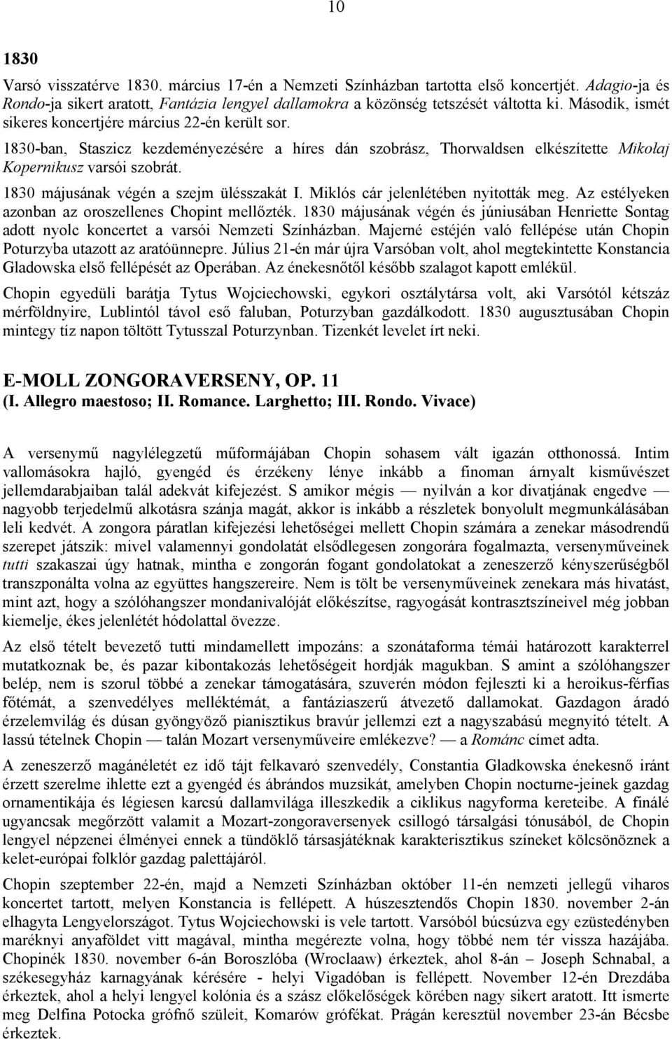 1830 májusának végén a szejm ülésszakát I. Miklós cár jelenlétében nyitották meg. Az estélyeken azonban az oroszellenes Chopint mellőzték.