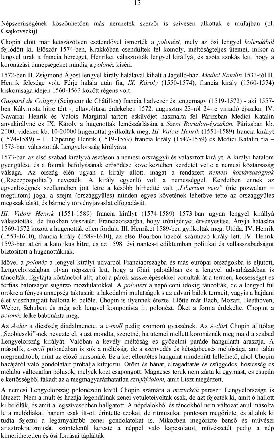 Először 1574-ben, Krakkóban csendültek fel komoly, méltóságteljes ütemei, mikor a lengyel urak a francia herceget, Henriket választották lengyel királlyá, és azóta szokás lett, hogy a koronázási