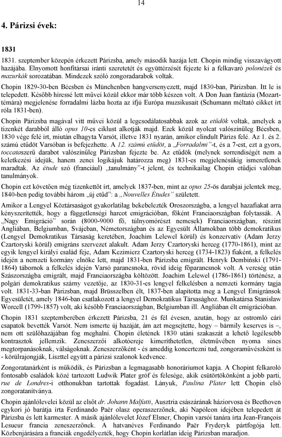 Chopin 1829-30-ben Bécsben és Münchenben hangversenyezett, majd 1830-ban, Párizsban. Itt le is telepedett. Később híressé lett művei közül ekkor már több készen volt.