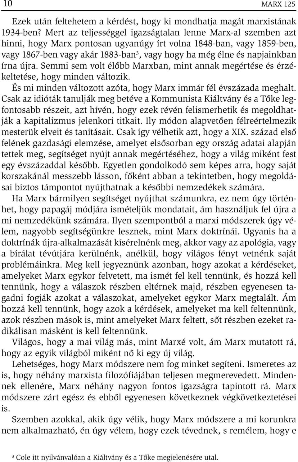 napjainkban írna újra. Semmi sem volt élőbb Marxban, mint annak megértése és érzékeltetése, hogy minden változik. És mi minden változott azóta, hogy Marx immár fél évszázada meghalt.