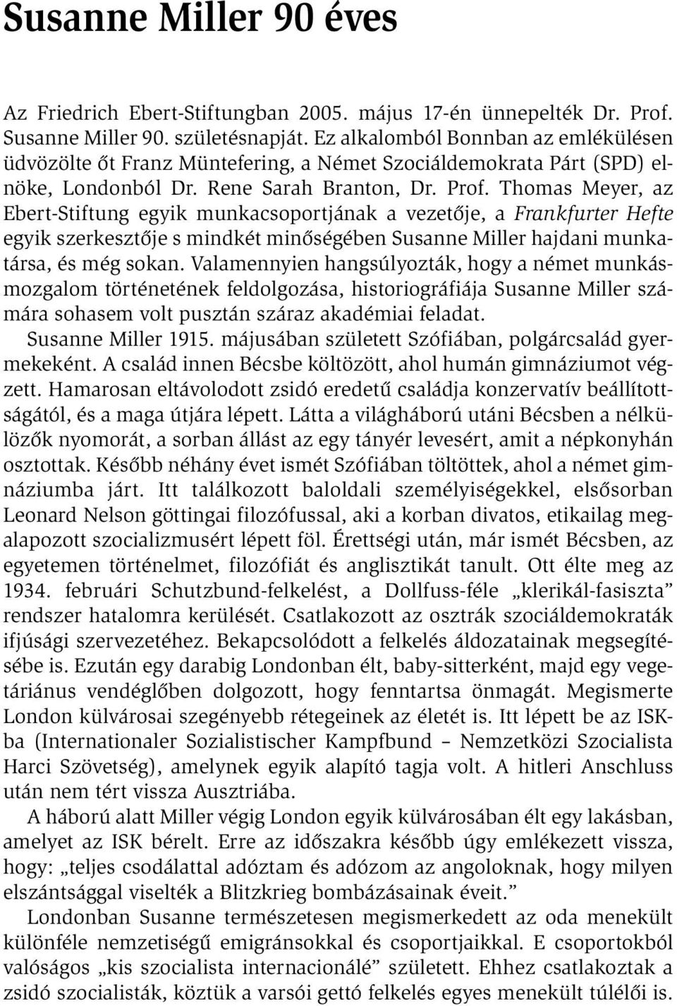 Thomas Meyer, az Ebert-Stiftung egyik munkacsoportjának a vezetője, a Frankfurter Hefte egyik szerkesztője s mindkét minőségében Susanne Miller hajdani munkatársa, és még sokan.