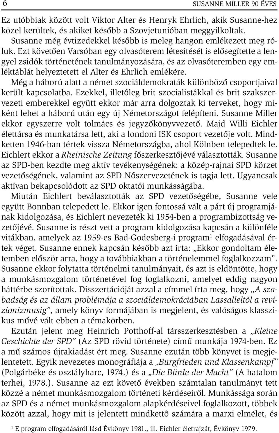 Ezt követően Varsóban egy olvasóterem létesítését is elősegítette a lengyel zsidók történetének tanulmányozására, és az olvasóteremben egy emléktáblát helyeztetett el Alter és Ehrlich emlékére.