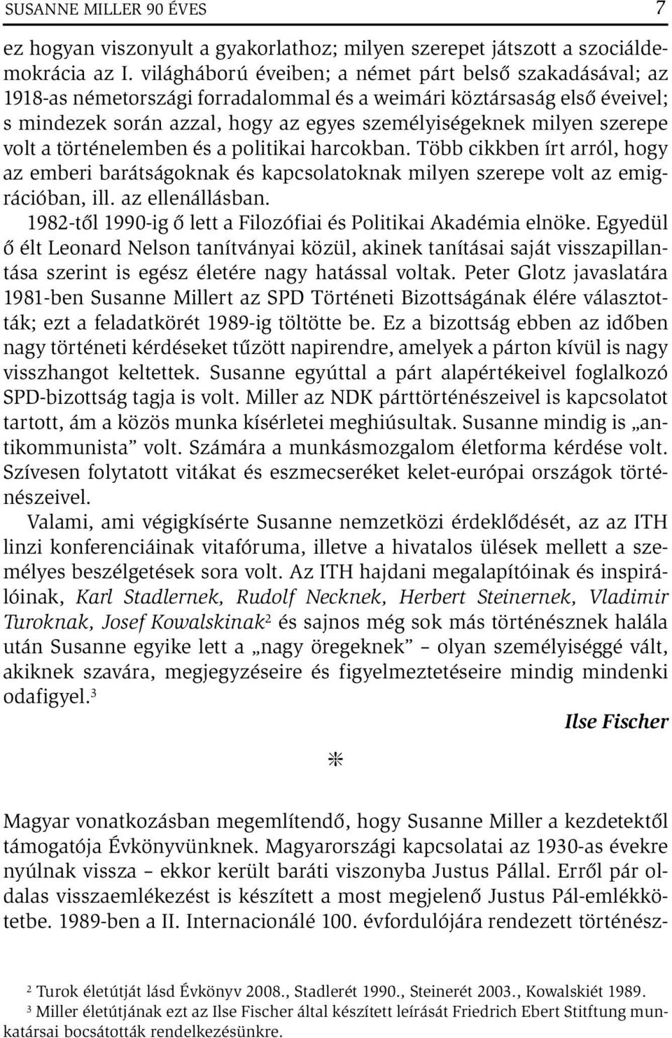 szerepe volt a történelemben és a politikai harcokban. Több cikkben írt arról, hogy az emberi barátságoknak és kapcsolatoknak milyen szerepe volt az emigrációban, ill. az ellenállásban.