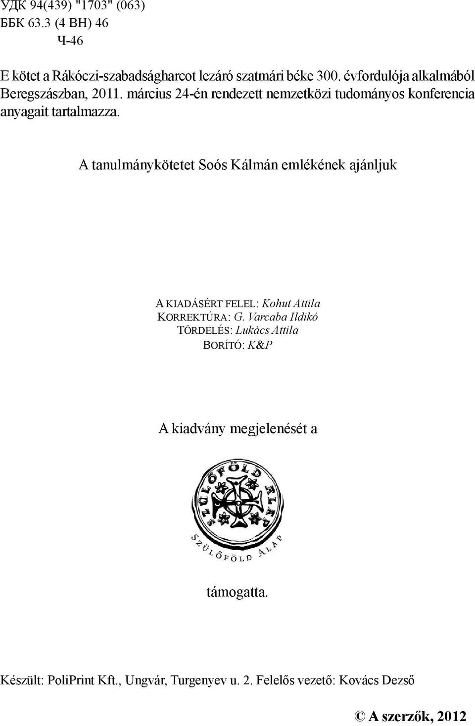 A tanulmánykötetet Soós Kálmán emlékének ajánljuk A kiadásért felel: Kohut Attila Korrektúra: G.