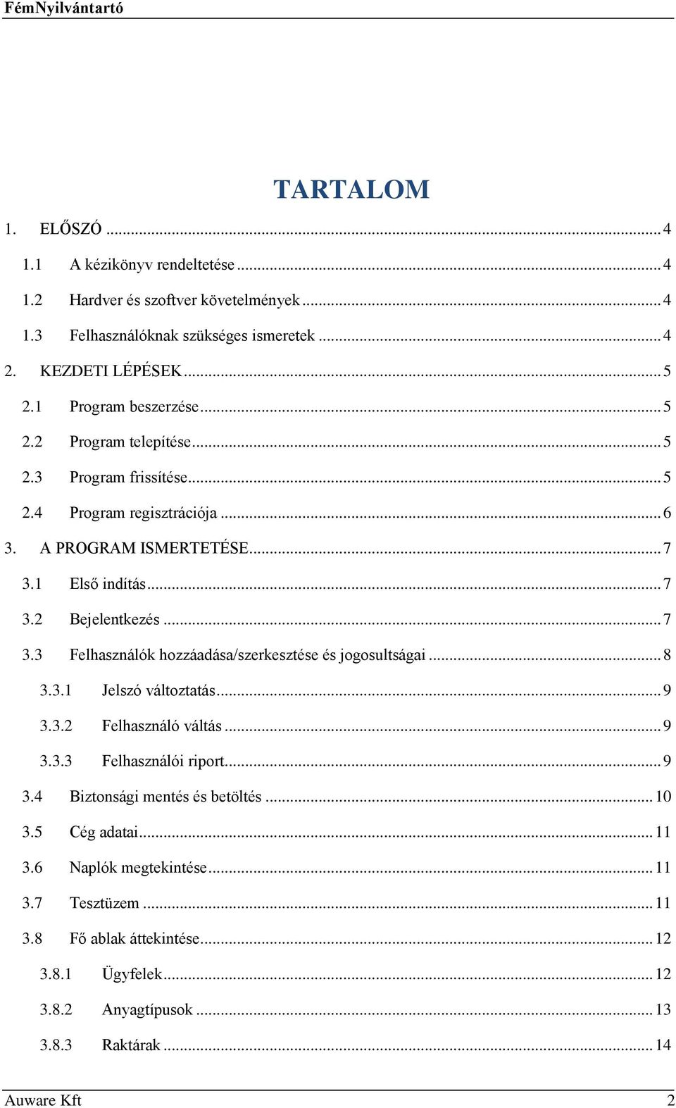 .. 7 3.3 Felhasználók hozzáadása/szerkesztése és jogosultságai... 8 3.3.1 Jelszó változtatás... 9 3.3.2 Felhasználó váltás... 9 3.3.3 Felhasználói riport... 9 3.4 Biztonsági mentés és betöltés.