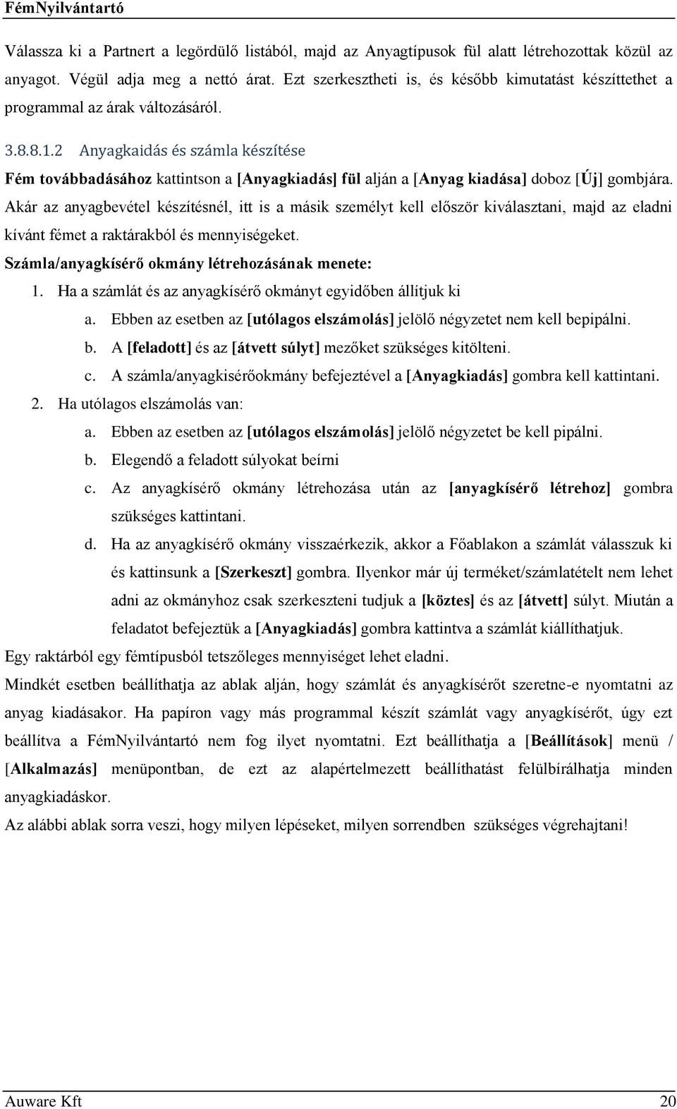 2 Anyagkaidás és számla készítése Fém továbbadásához kattintson a [Anyagkiadás] fül alján a [Anyag kiadása] doboz [Új] gombjára.