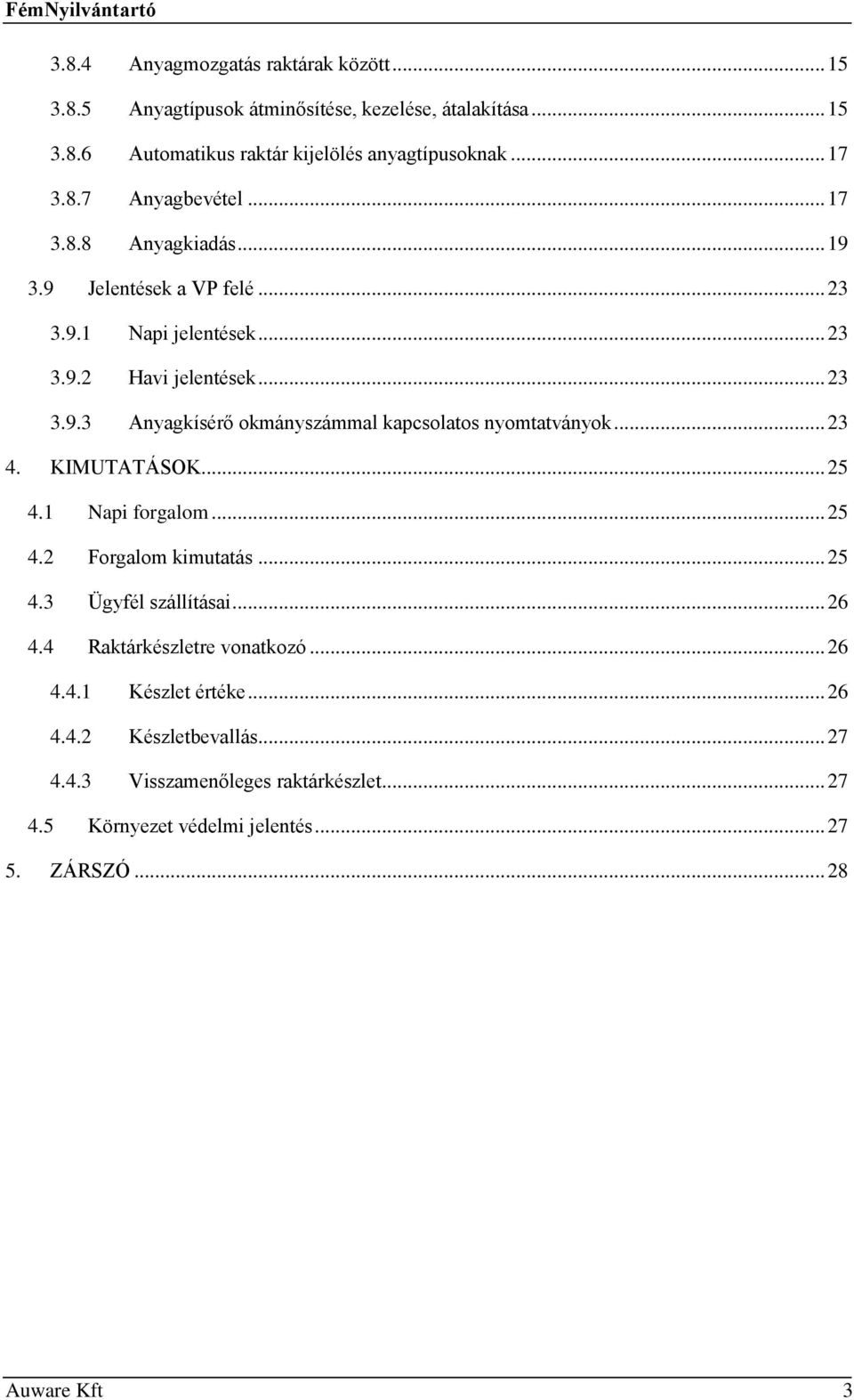 .. 23 4. KIMUTATÁSOK... 25 4.1 Napi forgalom... 25 4.2 Forgalom kimutatás... 25 4.3 Ügyfél szállításai... 26 4.4 Raktárkészletre vonatkozó... 26 4.4.1 Készlet értéke.