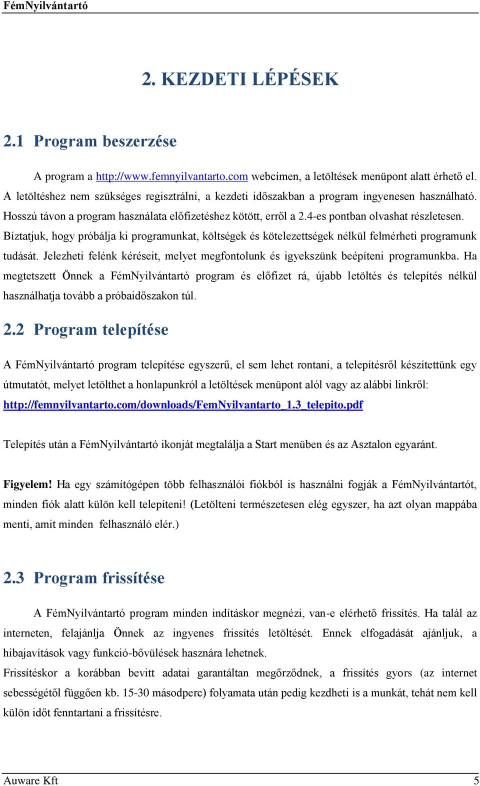 Bíztatjuk, hogy próbálja ki programunkat, költségek és kötelezettségek nélkül felmérheti programunk tudását. Jelezheti felénk kéréseit, melyet megfontolunk és igyekszünk beépíteni programunkba.