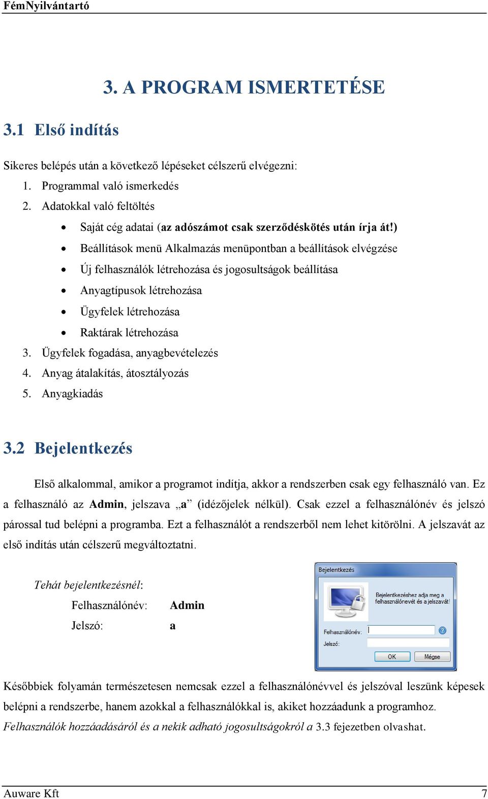 ) Beállítások menü Alkalmazás menüpontban a beállítások elvégzése Új felhasználók létrehozása és jogosultságok beállítása Anyagtípusok létrehozása Ügyfelek létrehozása Raktárak létrehozása 3.