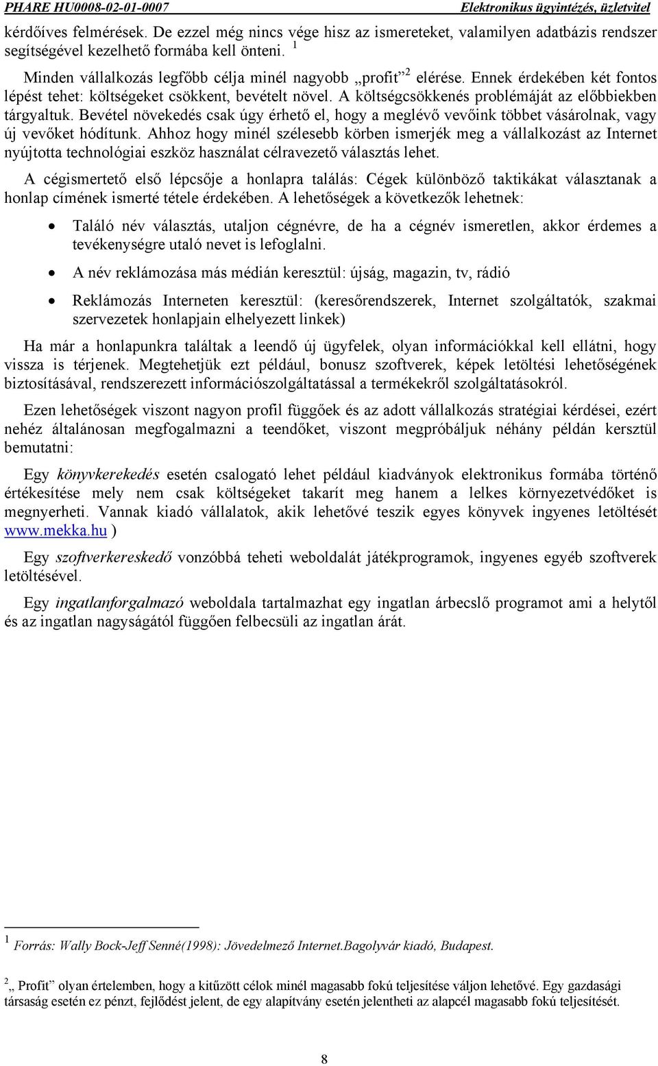 A költségcsökkenés problémáját az előbbiekben tárgyaltuk. Bevétel növekedés csak úgy érhető el, hogy a meglévő vevőink többet vásárolnak, vagy új vevőket hódítunk.