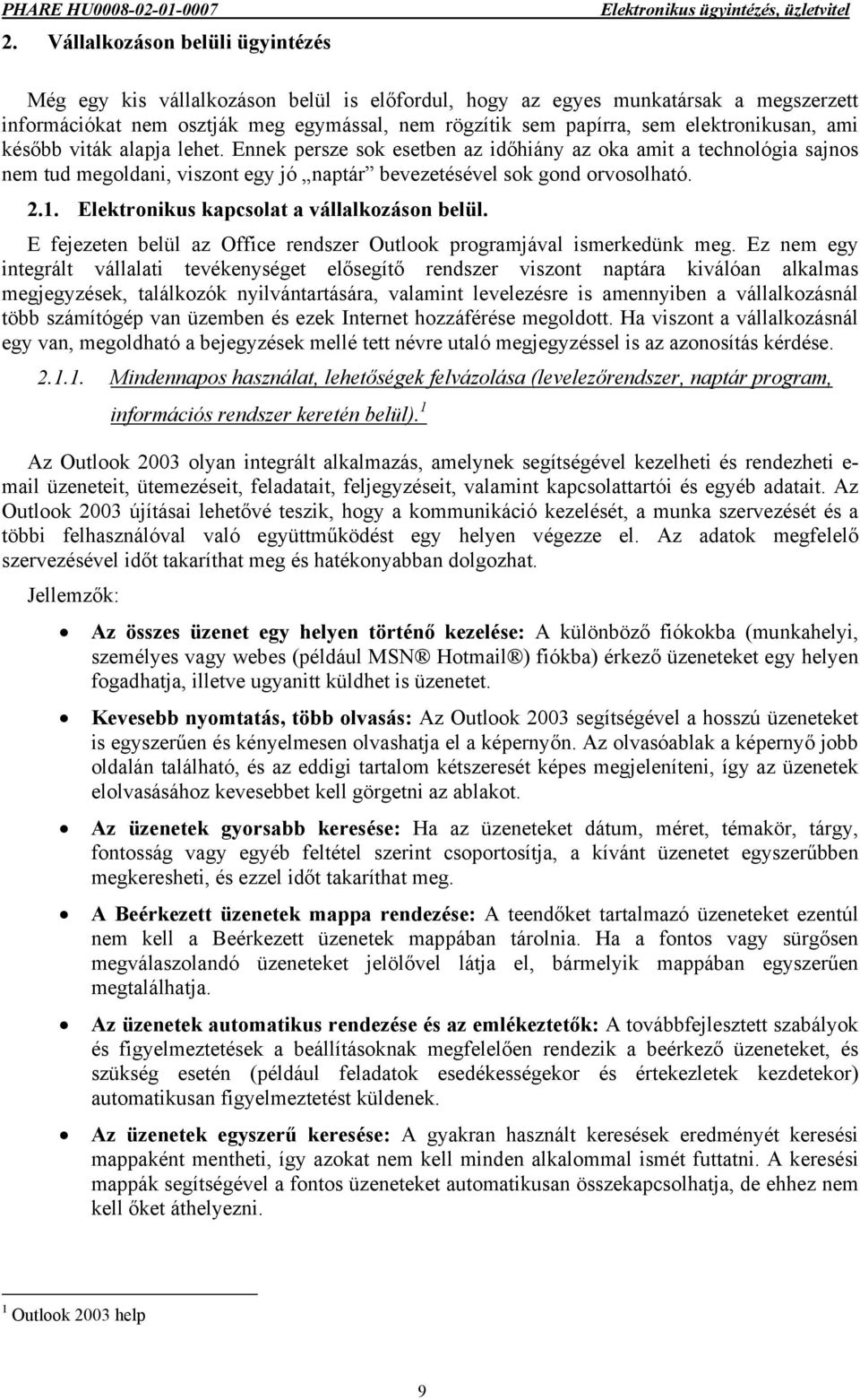 Elektronikus kapcsolat a vállalkozáson belül. E fejezeten belül az Office rendszer Outlook programjával ismerkedünk meg.