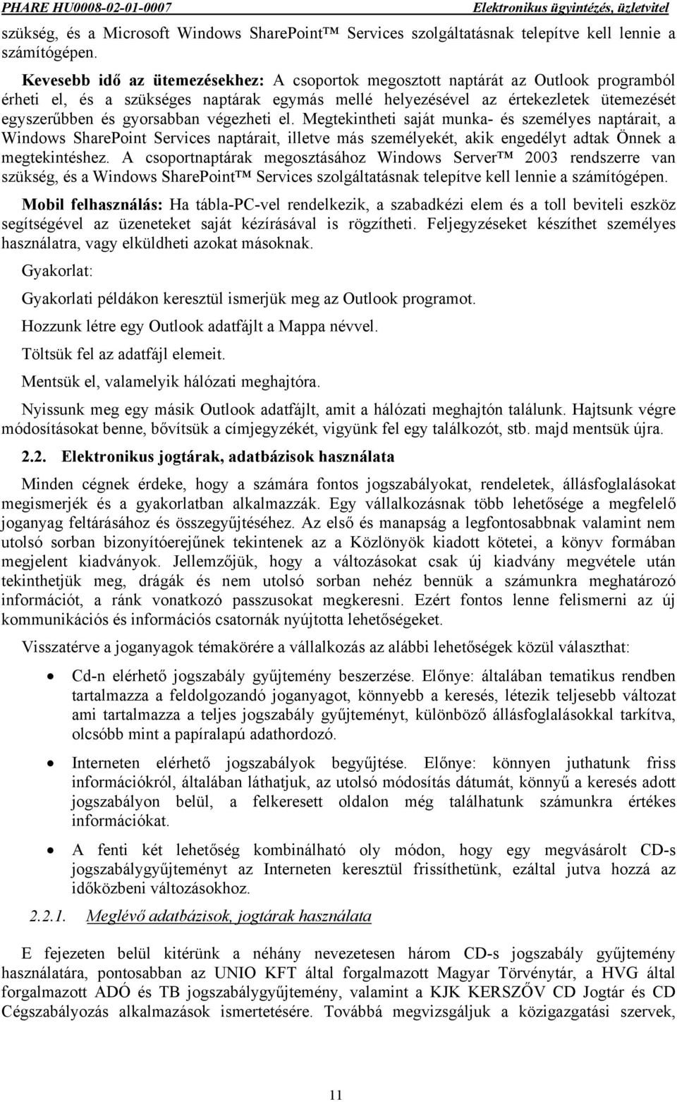 végezheti el. Megtekintheti saját munka- és személyes naptárait, a Windows SharePoint Services naptárait, illetve más személyekét, akik engedélyt adtak Önnek a megtekintéshez.