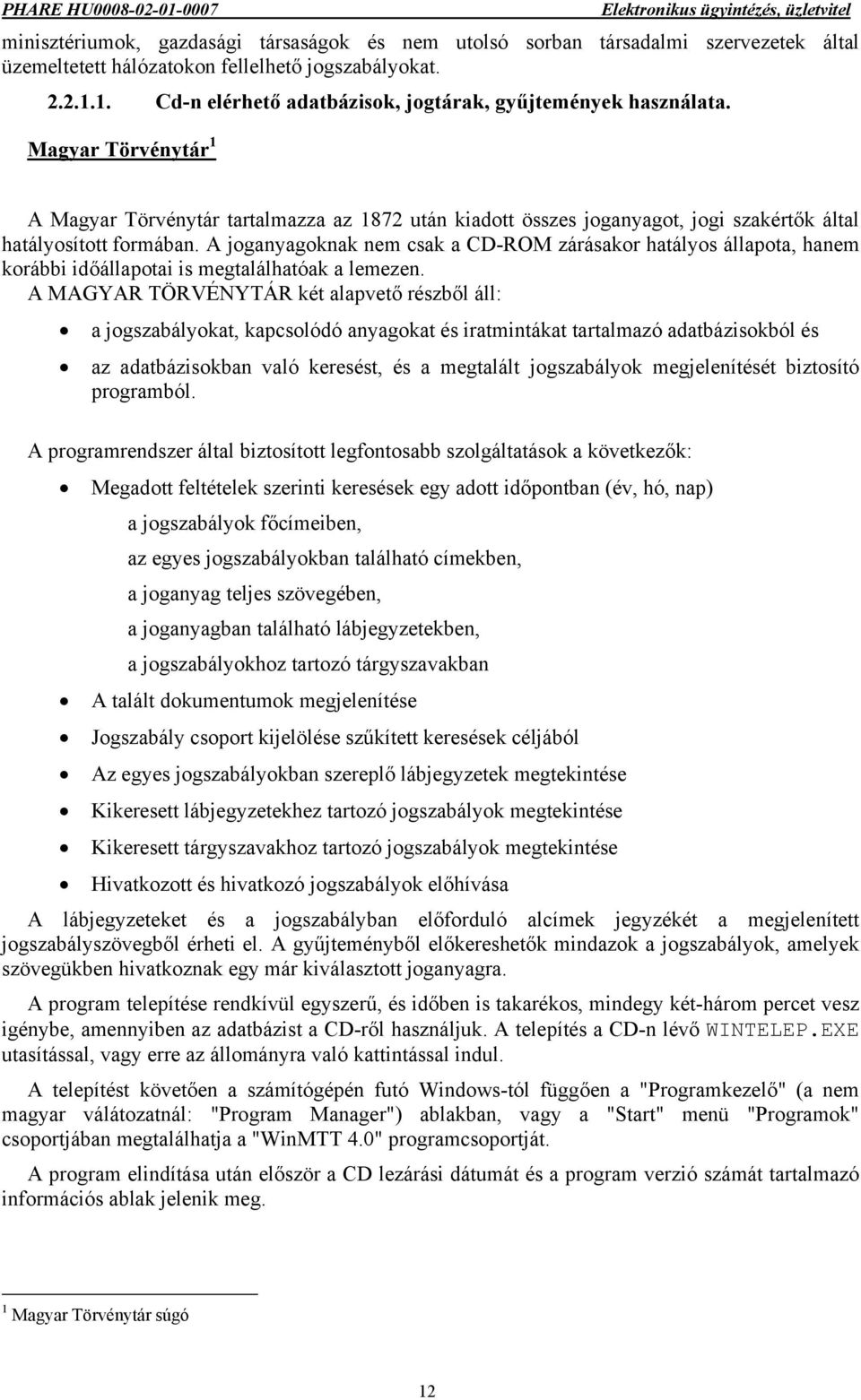 Magyar Törvénytár 1 A Magyar Törvénytár tartalmazza az 1872 után kiadott összes joganyagot, jogi szakértők által hatályosított formában.