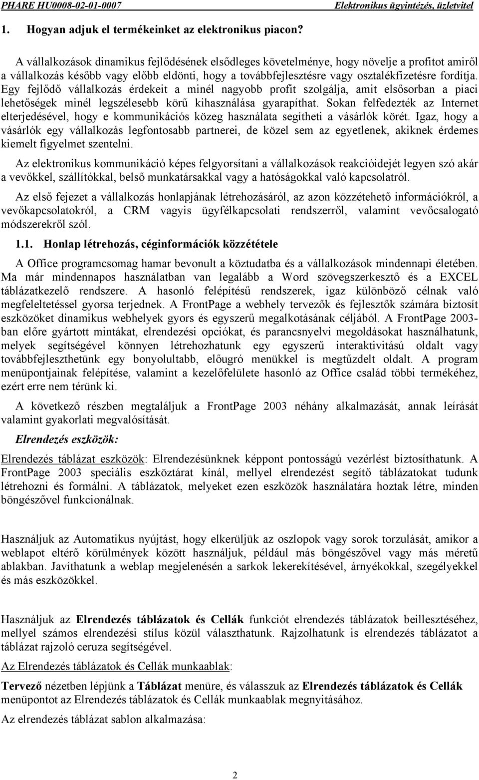 Egy fejlődő vállalkozás érdekeit a minél nagyobb profit szolgálja, amit elsősorban a piaci lehetőségek minél legszélesebb körű kihasználása gyarapíthat.