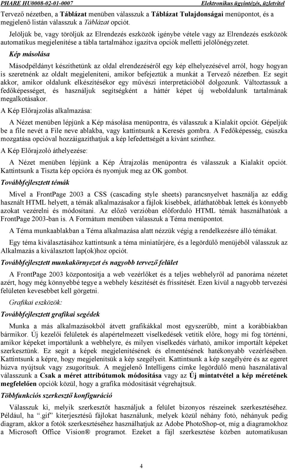 Kép másolása Másodpéldányt készíthetünk az oldal elrendezéséről egy kép elhelyezésével arról, hogy hogyan is szeretnénk az oldalt megjeleníteni, amikor befejeztük a munkát a Tervező nézetben.