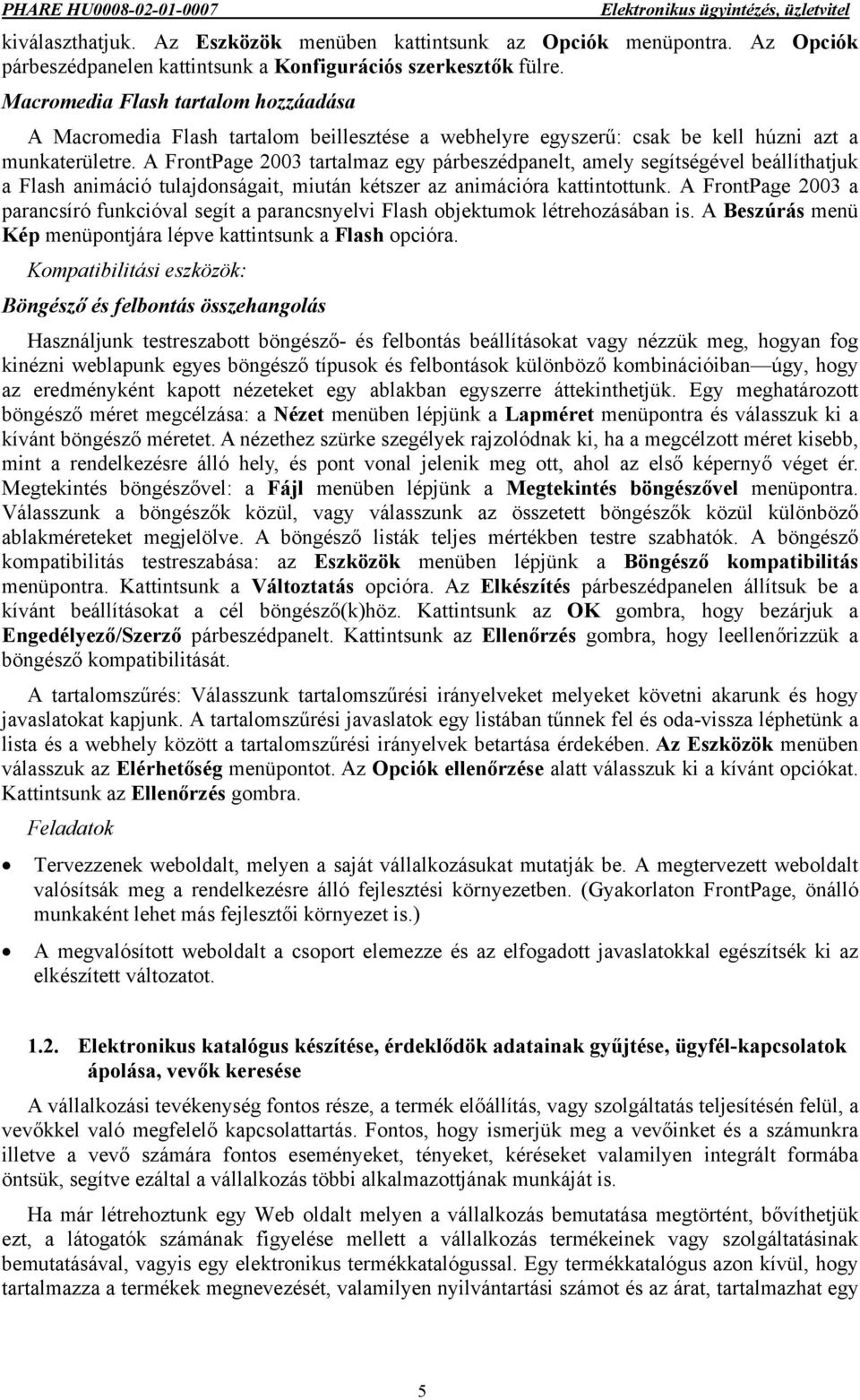 A FrontPage 2003 tartalmaz egy párbeszédpanelt, amely segítségével beállíthatjuk a Flash animáció tulajdonságait, miután kétszer az animációra kattintottunk.