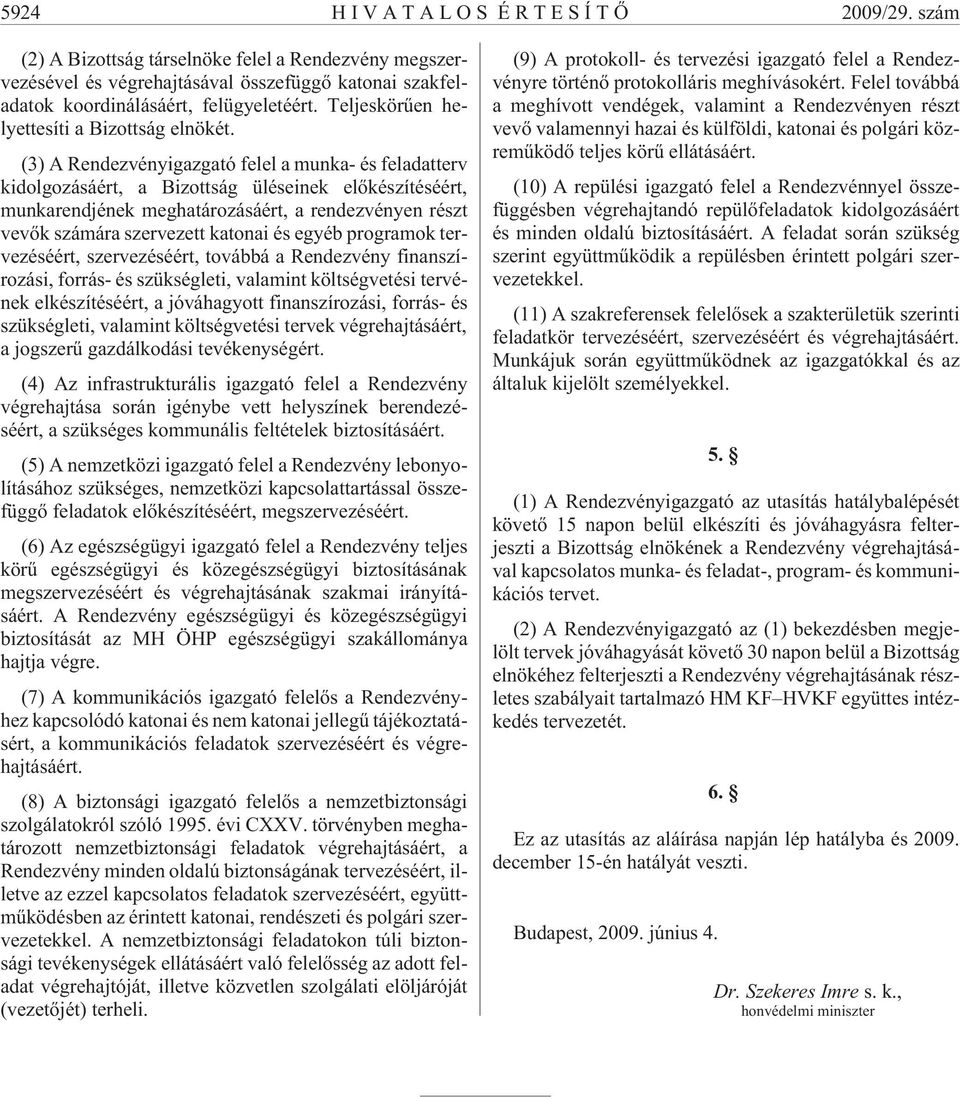 (3) A Rendezvényigazgató felel a munka- és feladatterv kidolgozásáért, a Bizottság üléseinek elõkészítéséért, munkarendjének meghatározásáért, a rendezvényen részt vevõk számára szervezett katonai és