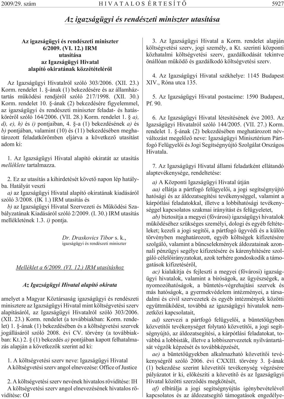 -ának (1) bekezdésére és az államháztartás mûködési rendjérõl szóló 217/1998. (XII. 30.) Korm. rendelet 10.