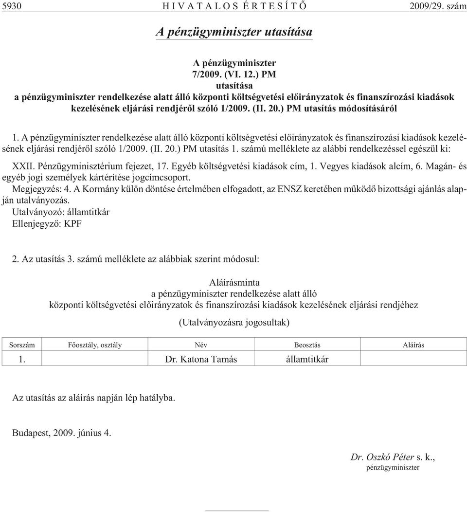 ) PM utasítás módosításáról 1. A pénzügyminiszter rendelkezése alatt álló központi költségvetési elõirányzatok és finanszírozási kiadások kezelésének eljárási rendjérõl szóló 1/2009. (II. 20.