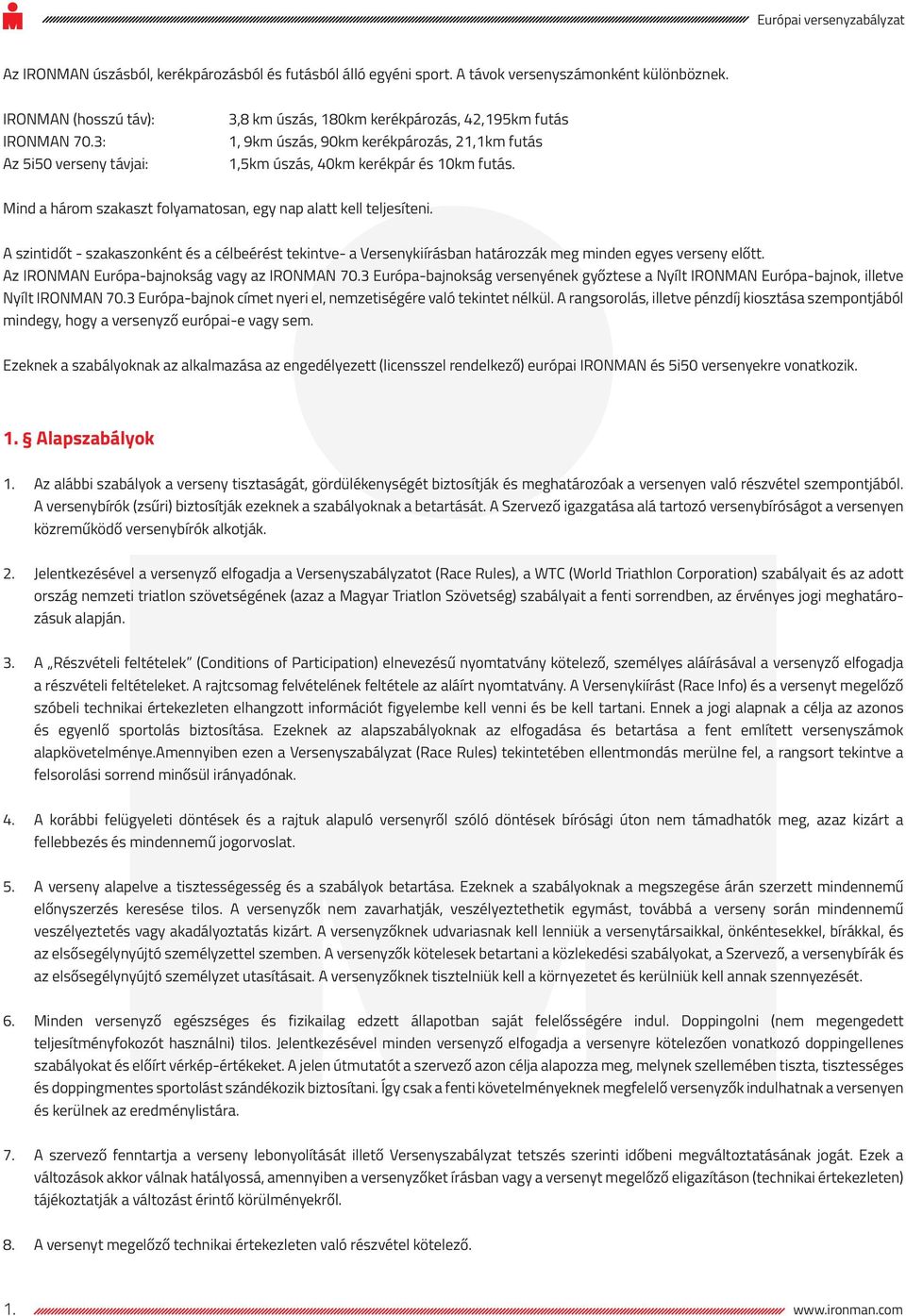 Mind a három szakaszt folyamatosan, egy nap alatt kell teljesíteni. A szintidőt - szakaszonként és a célbeérést tekintve- a Versenykiírásban határozzák meg minden egyes verseny előtt.