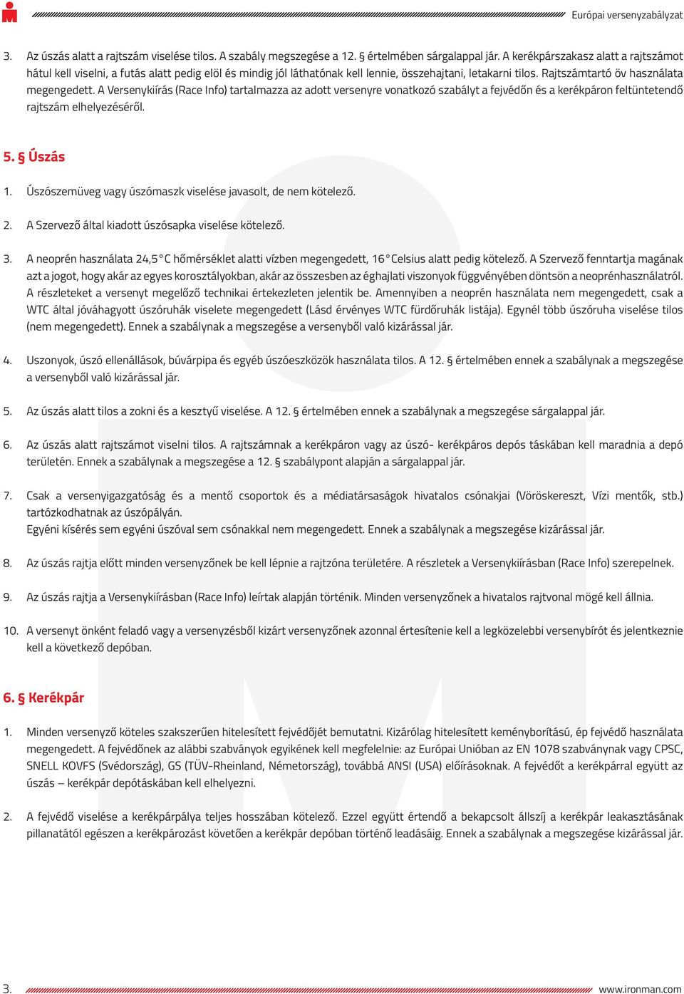 A Versenykiírás (Race Info) tartalmazza az adott versenyre vonatkozó szabályt a fejvédőn és a kerékpáron feltüntetendő rajtszám elhelyezéséről. 5. Úszás 1.