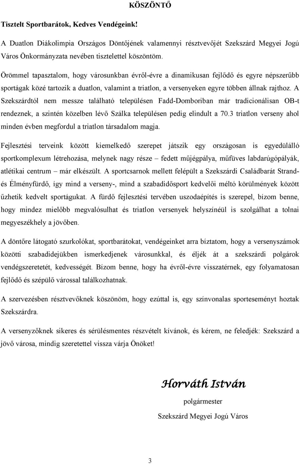 A Szekszárdtól nem messze található településen Fadd-Domboriban már tradicionálisan OB-t rendeznek, a szintén közelben lévő Szálka településen pedig elindult a 70.