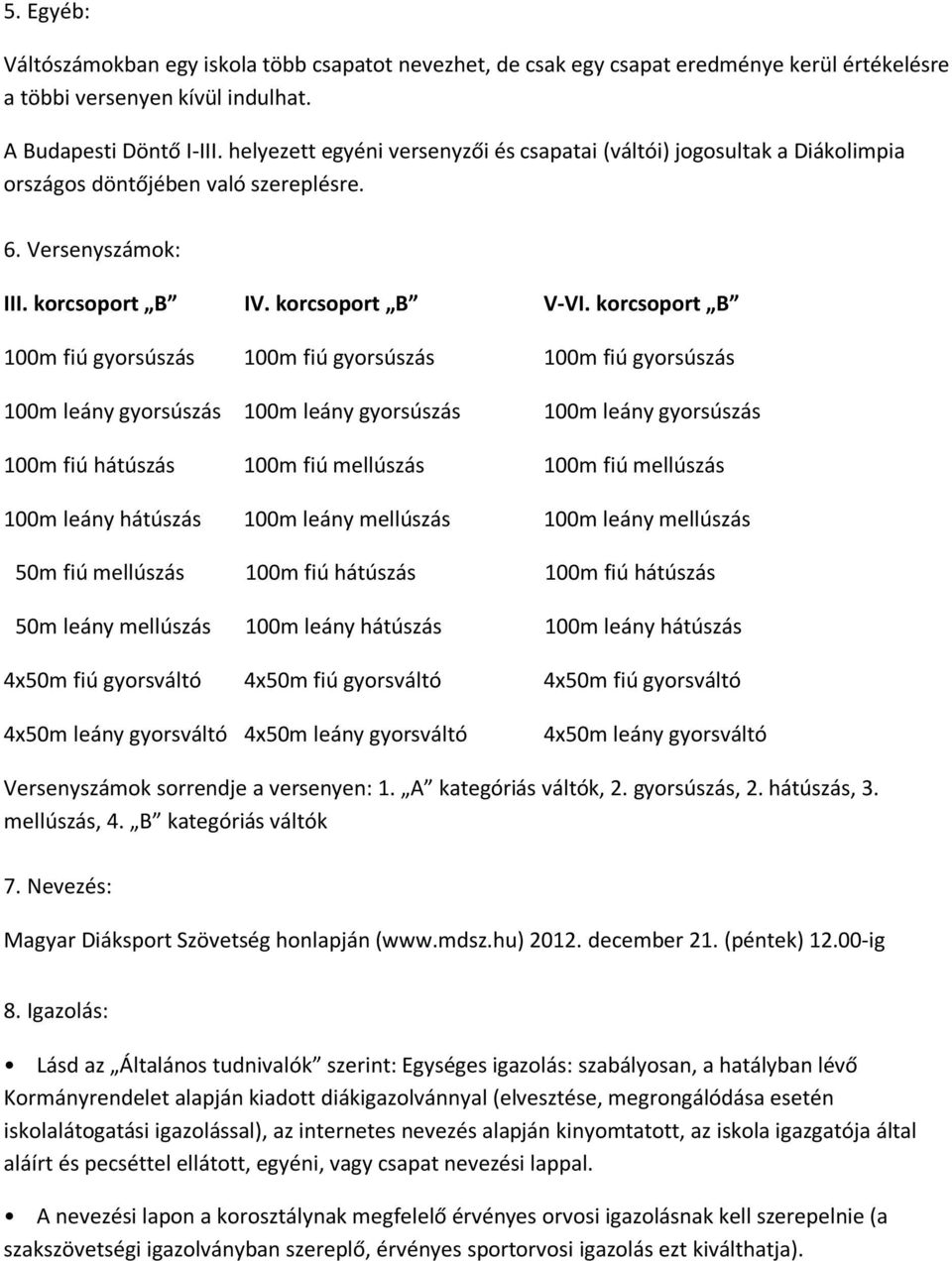 korcsoport B 100m fiú gyorsúszás 100m fiú gyorsúszás 100m fiú gyorsúszás 100m leány gyorsúszás 100m leány gyorsúszás 100m leány gyorsúszás 100m fiú hátúszás 100m fiú mellúszás 100m fiú mellúszás 100m