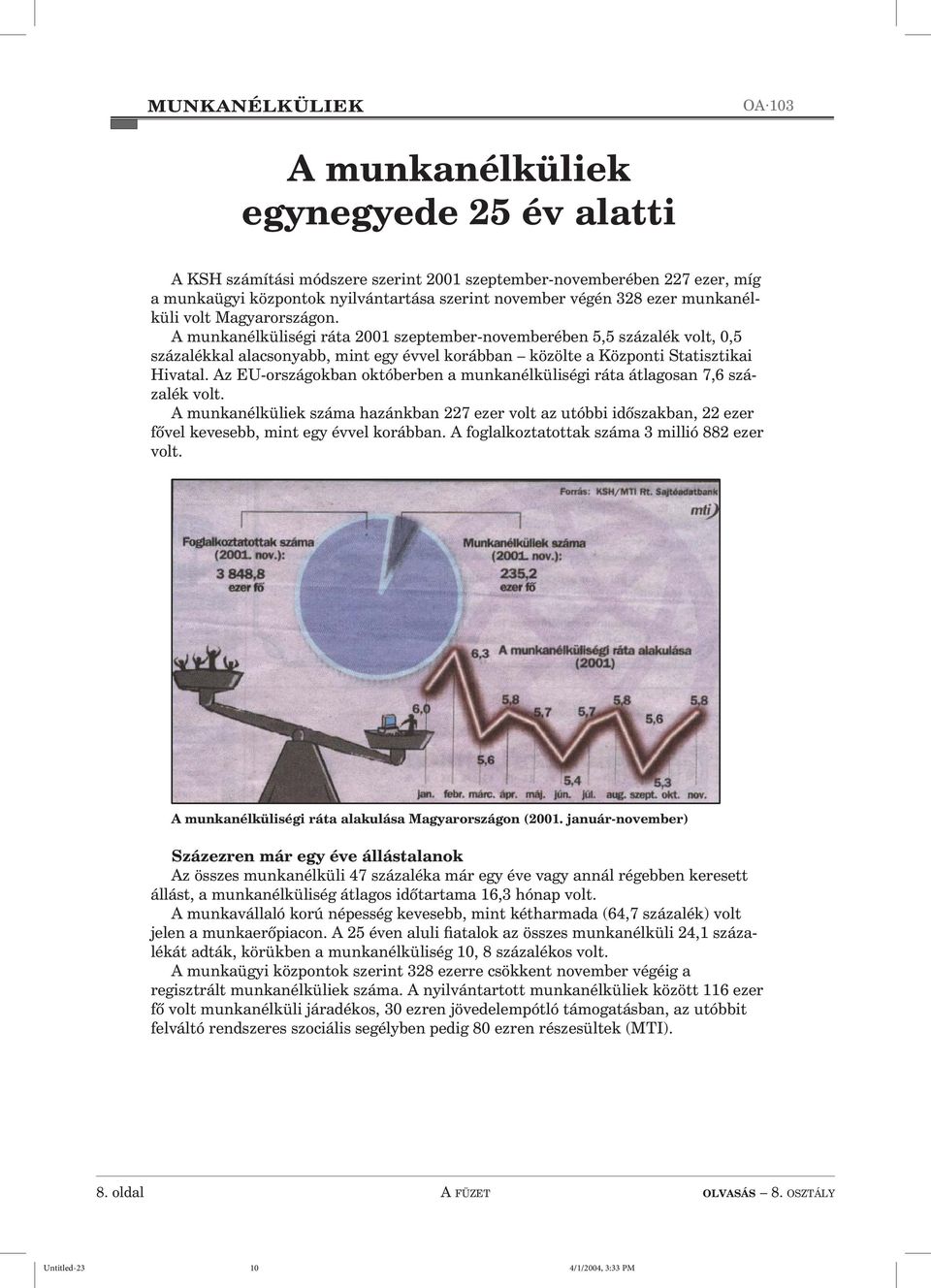 munkanélküliségi ráta 2001 szeptember-novemberében 5,5 százalék volt, 0,5 százalékkal alacsonyabb, mint egy évvel korábban közölte a Központi Statisztikai Hivatal.