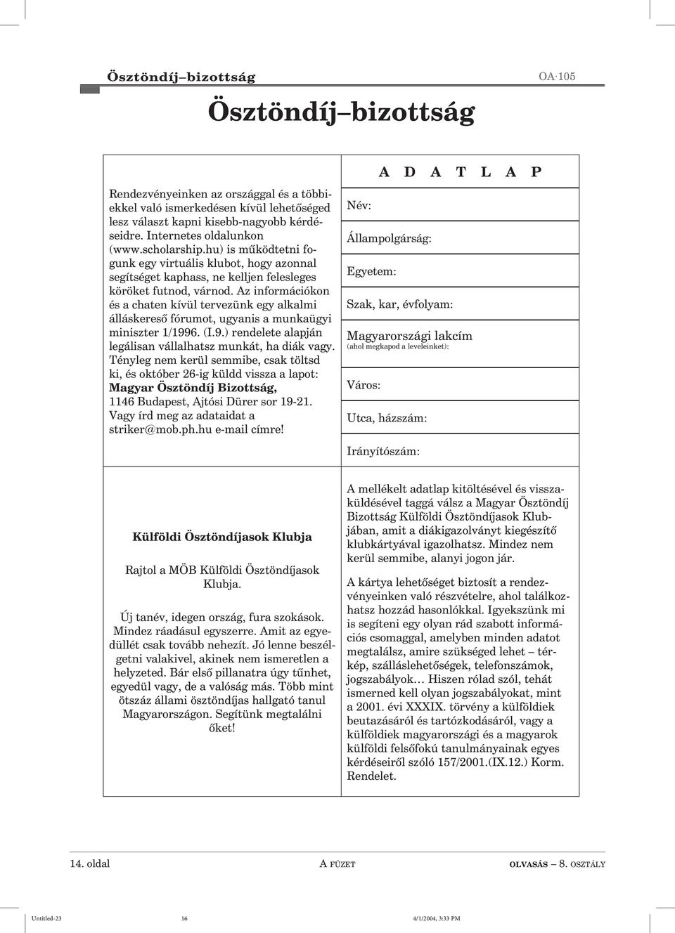 z információkon és a chaten kívül tervezünk egy alkalmi álláskeresõ fórumot, ugyanis a munkaügyi miniszter 1/1996. (I.9.) rendelete alapján legálisan vállalhatsz munkát, ha diák vagy.