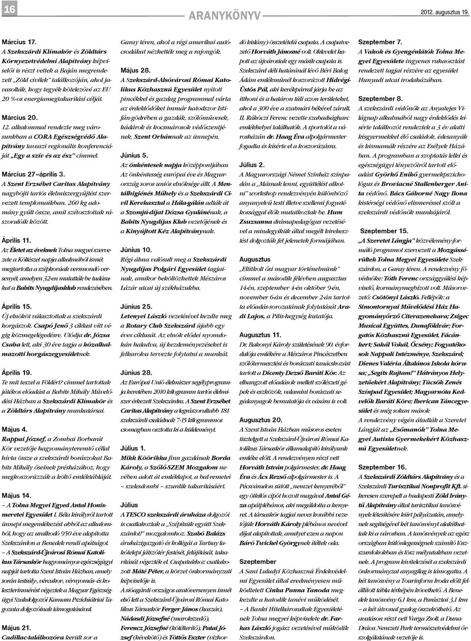 Oklevelet ka- A Vakok és Gyengénlátók Tolna Me- Környezetvédelmi Alapítvány képviselõi is részt vettek a Baján megrende- Május 28. pott az újvárosiak egy másik csapata is.