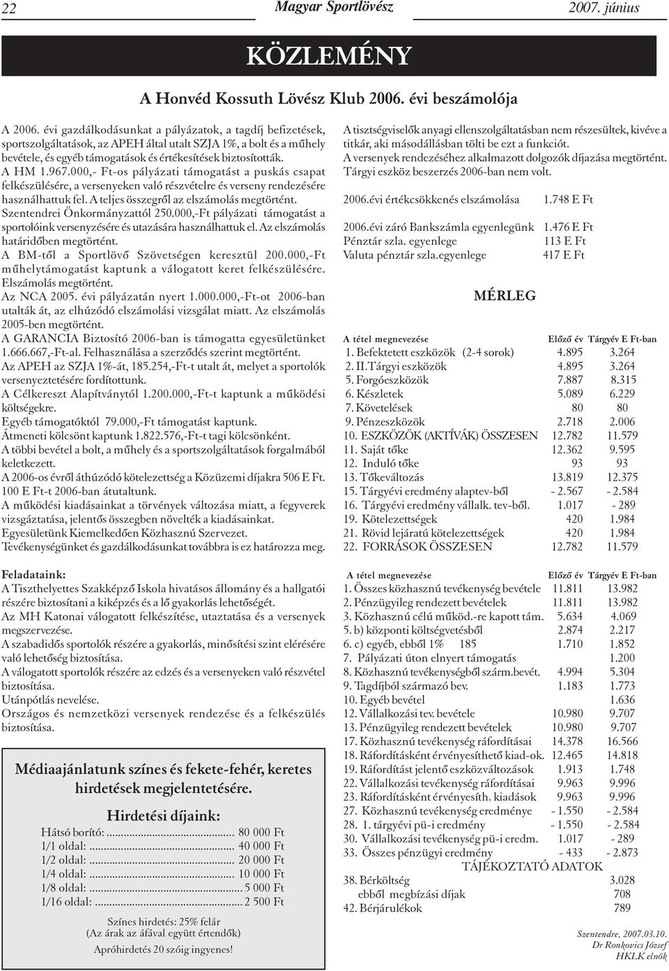 000,- Ft-os pályázati támogatást a puskás csapat felkészülésére, a versenyeken való részvételre és verseny rendezésére használhattuk fel. A teljes összegrõl az elszámolás megtörtént.