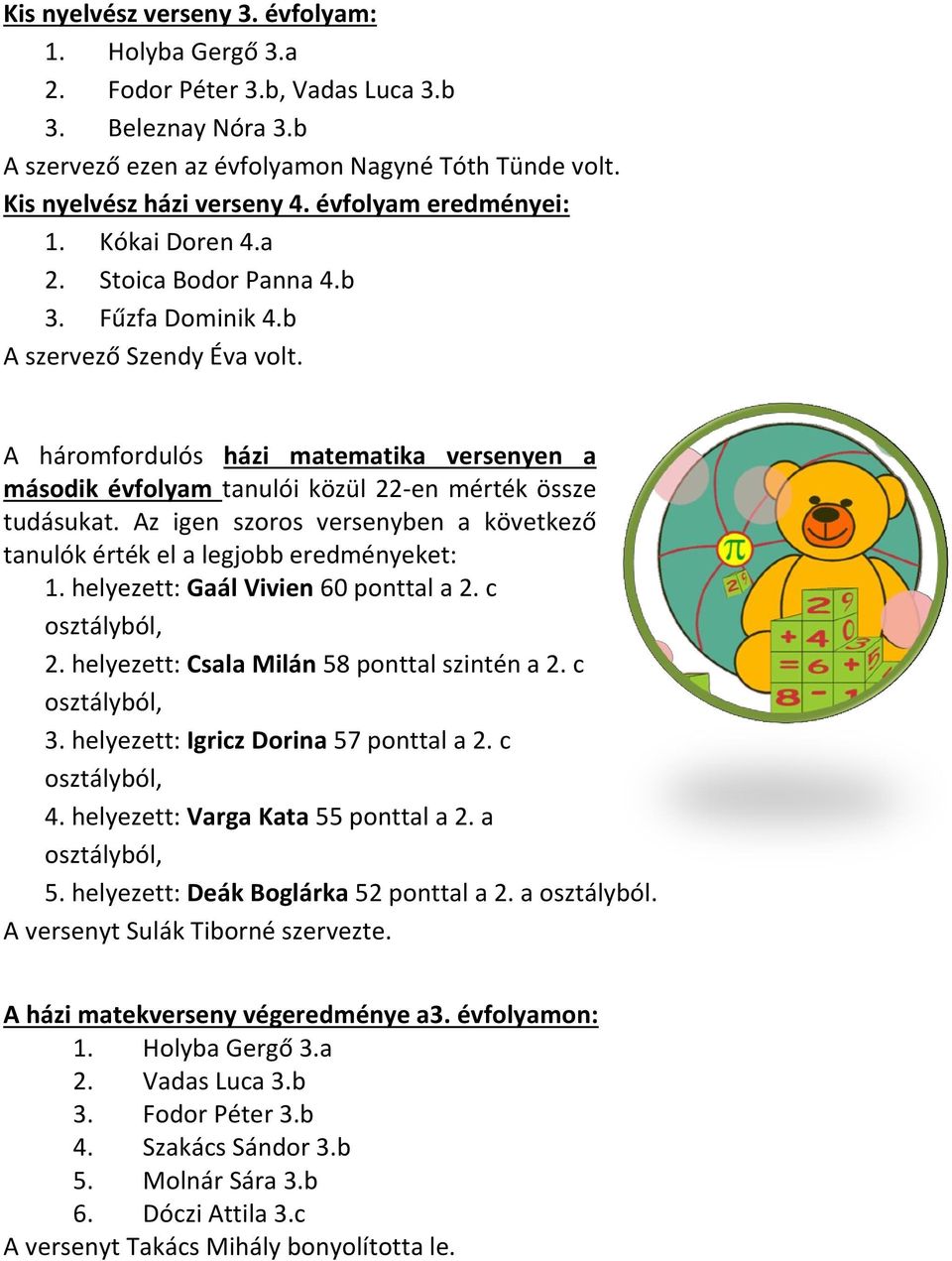 A háromfordulós házi matematika versenyen a második évfolyam tanulói közül 22-en mérték össze tudásukat. Az igen szoros versenyben a következő tanulók érték el a legjobb eredményeket: 1.